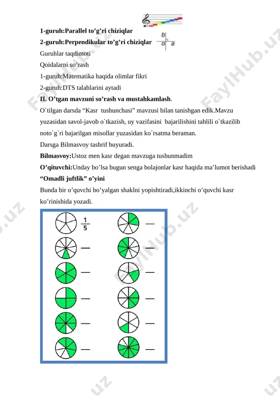 lgan shaklni yopishtiradi,ikkinchi o’quvchi kasr ko’rinishida yozadi. [image: ] kompyuterdan test yechiladi [image: ] [image: ] iii yangi mavzu bayoni: 1. doira nechta teng bo‘lakka bo‘lingan? uning 1/3 2/3; 3/3 ; bo‘lagini ko‘rsating. [image: ] har bir o’quvchida ushbu shakllar oldindan qirqib beriladi o’qituvchi qaysi qismni o’qisa o’quvchilar ko’tarishadi 2. 8 ta konfetni mutal ukasi bilan bo‘lib olishdi. o‘ziga5 ta olib, ukasiga 3 ta konfet berdi. bu bo‘linmanikasr ko‘rinishida qanday yozish mumkin? teng bo‘linganida bo‘linma qanday ko‘rinishda yozilar edi? masala slayd yordamida tushuntiriladi 3. kf kesma nechta teng bo‘laklarga bo‘lingan? kl va kn kesmalarni kasr ko‘rinishida yozing. [image: ] kf ning qismi kl kf ning qismi kn 4. 4 ta doira chizing. uning to‘rtdan bir, to‘rtdan ikki,to‘rtdan uch, to‘rtdan to‘rt bo‘laklarini bo‘yang. [image: ] doiralarning bo‘yalgan qismini kasr ko‘rinishidaifodalang. 5. omina maktabga borish uchun 240 m masofanibosibo‘tdi. bu uyidanmaktabgacha bo‘lganmasofaninguchdan bir qismini tashkil etadi.uyidan maktabgacha bo‘lgan masofa necha metr? masala …