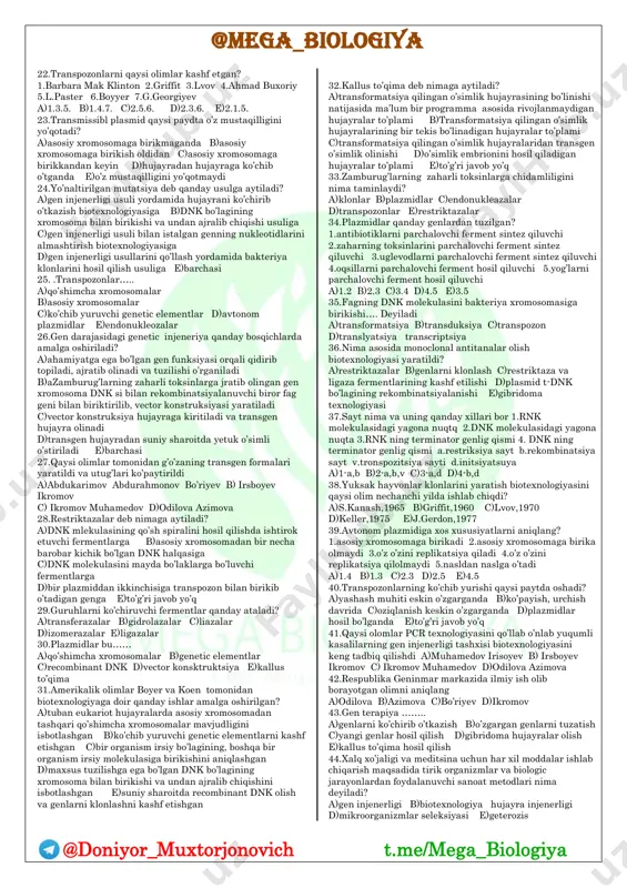 r c)bakteriyalar avlodi koloniyasining vujudga kelishi d)dnk bo’lagining xromosoma bilan birikishi e)to’g’ri javob yo’q 8.”tikuvchi” fermentini aniqlang a)ligaza b)polimeraza c)amilaza d) restriktaza 9.biotexnolagiyada keng qo’llaniladigan usul nomi? a)geneologik b)duragaylash c)gen injeneriyasi d)sitologik e)ontogenezni o’rganish 10.genotipning qayta tuzish usullari bilan qaysi fan shug’ullanadi a)biotexnologiya b)hujayra injeneriyasi c)gen injeneriyasi d)bionika e)mikrobiologiya 11.qanday yo’l bilan ichak tayoqchasi bakterioyasida insulin sintezi amalga oshiriladi? a)fenotipga insuln geni orqali tasir etish bilan b)genotipga insulin geni tasir ettirish bilan c)xromosomasini o’zgartirish bilan d)insulin gormoni sintezini nazorat qiluvchi gen tasiri bilan e)insulin gormoniga ichak tayoqchasi bakteriyasining genlarini kiritish bilan 12.maxsus tuzilishga ega bo’lgan dnk bo’lagining xromosoma bilan birikishi va undan ajralib chiqishi jarayoni nima deb ataladi? a)transformatsiya b)transduksiya c)lizogen reaktsiya d)transpozonlar e)plazmidlar 13.abdurahmonov aqsh ning texas qishloq xujaligi va mexanika unverstiti biologiya markazi bilan ilk bor nimani yaratdi a)g’o’zaning gerbitsitga chidamliligini oshiruvchi genni b)paxta tolasining uzunligin belgilaydigan genlarni c)o’simliklar hujayrasiga ti-plazmida bilan ishlov berilib, agrobakteriumga chidamliliginini oshirish mumkunligini …
