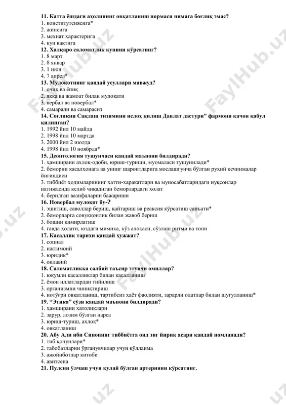 va munosabatlaridagi nuqsonlar natijasida kelib chiqadigan bemorlardagi xolat 4. berilgan vazifalarni bajarishi 16. noverbal muloqot bu-? 1. eshitish, savollar berish, qaytarish va reaksiya ko'rsatish san'ati* 2. bemorlarga sovuqqonlik bilan javob berish 3. boshni qimirlatish 4. gavda holati, yuzdagi mimika, ko'z aloqasi, so'zlash ritmi va toni 17. kasallik tarixi qanday hujjat? 1. sotsial 2. ijtimoiy 3. yuridik* 4. oilaviy 18. salomatlikka salbiy ta'sir etuvchi omillar? 1. yuqumli kasalliklar bilan kasallanish 2. yomon illatlardan tiyilish 3. organizmni chiniqtirish 4. noto'g'ri ovqatlanish, tartibsiz hayot faoliyati, zararli odatlar bilan shug'ullanish* 19. “etika” so'zi qanday ma'noni bildiradi? 1. hamshirani xatoliklari 2. zarur, lozim bo'lgan narsa 3. yurish-turish, axloq* 4. ovqatlanish 20. abu ali ibn sinoning tibbiyotga oid eng yirik asari qanday nomlanadi? 1. tib qonunlari* 2. tabobatlarni o'rganuvchilar uchun qo'llanma 3. ajoyibotlar kitobi 4. avitsena 21. pulsni o'lchash uchun qulay bo'lgan arteriyani ko'rsating. 1. chakka arteriyasi 2. elka arteriyasi 3. son arteriyasi 4. bilak arteriyasi* …