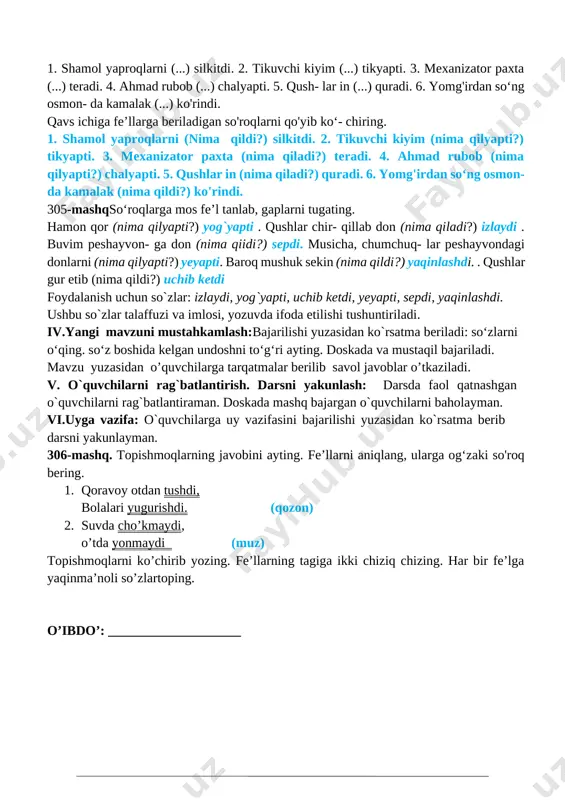 bering. 1. shamol yaproqlarni (...) silkitdi. 2. tikuvchi kiyim (...) tikyapti. 3. mexanizator paxta (...) teradi. 4. ahmad rubob (...) chalyapti. 5. qush- lar in (...) quradi. 6. yomg'irdan so‘ng osmon- da kamalak (...) ko'rindi. qavs ichiga fe’llarga beriladigan so'roqlarni qo'yib ko‘- chiring. 1. shamol yaproqlarni (nima qildi?) silkitdi. 2. tikuvchi kiyim (nima qilyapti?) tikyapti. 3. mexanizator paxta (nima qiladi?) teradi. 4. ahmad rubob (nima qilyapti?) chalyapti. 5. qushlar in (nima qiladi?) quradi. 6. yomg'irdan so‘ng osmon- da kamalak (nima qildi?) ko'rindi. 305-mashqso‘roqlarga mos fe’l tanlab, gaplarni tugating. hamon qor (nima qilyapti?) yog`yapti . qushlar chir- qillab don (nima qiladi?) izlaydi . buvim peshayvon- ga don (nima qiidi?) sepdi. musicha, chumchuq- lar peshayvondagi donlarni (nima qilyapti?) yeyapti. baroq mushuk sekin (nima qildi?) yaqinlashdi. . qushlar gur etib (nima qildi?) uchib ketdi foydalanish uchun so`zlar: izlaydi, yog`yapti, uchib ketdi, yeyapti, sepdi, yaqinlashdi. ushbu so`zlar talaffuzi va imlosi, yozuvda ifoda etilishi tushuntiriladi. …