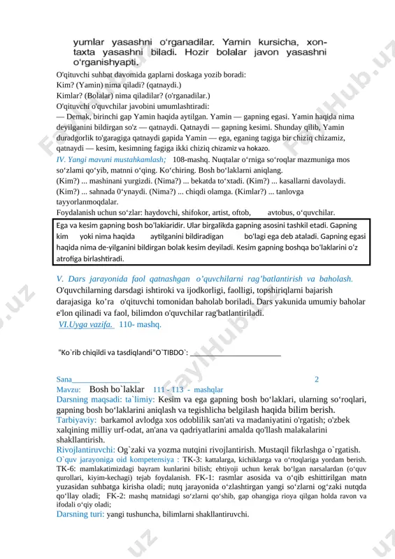 ga beriladi? 5. qanday? qanaqa/?so`roqlariga javob bo`ladigan so`zlar nimani ifodalaydi? misollar yozing? 6. nima qildi? nima qiliyapti? nima qiladi? nima qilmoqchi? so`roqlari qanday so`zlarga beriladi? sh. yangi mavzuning bayoni: 108 – mashq.o`qing va ko`chiring. [image: ] [image: ] o'qituvchi suhbat davomida gaplarni doskaga yozib boradi: kim? (yamin) nima qiladi? (qatnaydi.) kimlar? (bolalar) nima qiladilar? (o'rganadilar.) o'qituvchi o'quvchilar javobini umumlashtiradi: — demak, birinchi gap yamin haqida aytilgan. yamin — gapning egasi. yamin haqida nima deyilganini bildirgan so'z — qatnaydi. qatnaydi — gapning kesimi. shunday qilib, yamin duradgorlik to'garagiga qatnaydi gapida yamin — ega, eganing tagiga bir chiziq chizamiz, qatnaydi — kesim, kesimning fagiga ikki chiziq chizamiz va hokazo. iv. yangi mavuni mustahkamlash; 108-mashq. nuqtalar o‘rniga so‘roqlar mazmuniga mos so‘zlami qo‘yib, matnni o‘qing. ko‘chiring. bosh bo‘laklarni aniqlang. (kim?) ... mashinani yurgizdi. (nima?) ... bekatda to‘xtadi. (kim?) ... kasallarni davolaydi. (kim?) ... sahnada 0‘ynaydi. (nima?) ... chiqdi olamga. (kimlar?) ... tanlovga tayyorlanmoqdalar. foydalanish …