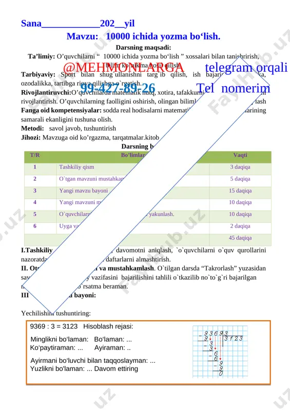 ilib no`to`g`ri bajarilgan misollar yuzasidan ko`rsatma beraman. iii yangi mavzu bayoni: yechilishini tushuntiring: [image: ] 9369 : 3 = 3123 hisoblash rejasi: minglikni bo‘laman: bo‘laman: ... ko‘paytiraman: ... ayiraman: .. ayirmani bo‘luvchi bilan taqqoslayman: ... yuzlikni bo'laman: ... davom ettiring 4324 : 2=2162 3693 :3=1231 8448 : 4=2112 5555 : 5=1111 2846:2=1423 9639 : 3=3213 2. yo‘lakning ikki chetiga 2248 tup gul ko‘chati ekildi. yo‘lakning bir chetiga o‘tqazilgan ko‘chatlar sonini toping. taqqoslang:483 + (645 – 483) 640(368 + 459) + (459 – 368)459 ∙ 2 645>640 918=918 (12 ∙ 4 + 13 ∙ 3) – 39 48 (961 – 724) + (724 + 396) 2 ∙ 961 48=48 1351<1922 5. bu shakllardanto‘g‘rito‘rtburchakyig‘sabo‘ladimi? [image: ] vi. o`quvchilarnibaholashvauygavazifa: darsdafaolqatnashgan, doskada misol masala bajargan va birinch bo`lib bajargan o`quvchilarni baholayman.uyga vazifani e`lon qilaman. uyga vazifa 6-7 - misol. bajarilishi yuzasidan ko`rsatma berib darsni yakunlayman.@mehmonlarga telegram orqali 99-427-89-26 tel nomerim 6 misol . 3396:3=1132 …
