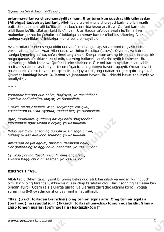 ing ibodatidan qiyomat va oxirat. imom al-g’azzoliy www.ziyouz.com kutubxonasi 2 orlanmaydilar va charchamaydilar ham. ular tunu kun sustkashlik qilmasdan (allohga) tasbeh aytadilar". alloh taolo ularni mana shu oyati karima bilan madh etdi. ular juda sharafli bo‘lib, jannat bog‘chalarida kezurlar. bular qur’oni karimda bildirilgan bo‘lib, sifatlari keltirib o‘tilgan. ular haqqa ta’ologa yaqin bo‘lishlari va makonlari jannat bog‘chalari bo‘lishlariga qaramay baribir o‘ladilar. ularning alloh taologa yaqinliklari o‘lishlariga mone’ bo‘la olmaydilar. aziz birodarim! men senga oldin dunyo o‘limini anglatay. so‘zlarimni tinglash uchun yaxshilab quloq sol. agar alloh taolo va uning rasuliga (s.a.v.), qiyomat va oxirat kuniga iymoning bo‘lsa, so‘zlarimni anglarsan. senga insonlarning bir holdan boshqa bir holga qanday o‘tishlarini naql etib, ularning hollarini, vasflarini aytib berurman. bu so‘zlarimga alloh taolo va qur’oni karim shohiddir. qur’oni karim oyatlari bilan sahih hadislar so‘zimni tasdiqlaydi. inson o‘lgach, uning dunyo hayoti tugaydi. oxirat hayoti boshlanadi. oxirat hayoti uch qismdir: 1. qayta tirilgunga qadar bo‘lgan qabr hayoti. 2. …