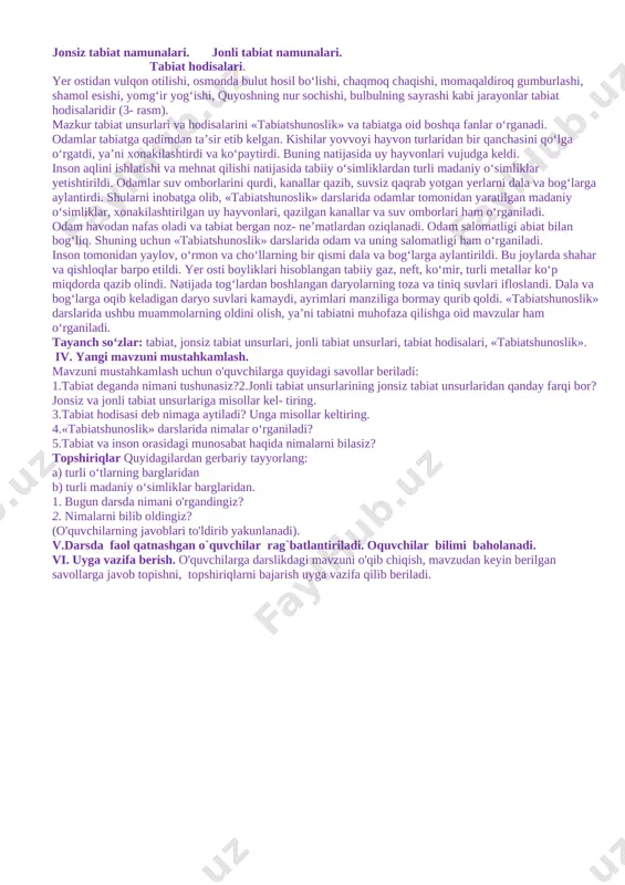‘adi. havo soviganda esa yomg‘ir qorga aylanadi. qor va yomg‘ir suvlaridan daryolar hosil bo‘ladi. ko‘pgina daryolar o‘z suvini ko‘l yoki dengizlarga quyadi. daryo, ko‘l va dengizlar har xil suv o‘tlari va suv hayvon- lariga boy. bularning barchasi tabiatdir. kishilar kundalik faoliyatida foydalanadigan gaz, toshko‘mir, metallar yer ostidan olinadi. ular ham tabiatga mansubdir. shunday qilib, inson qo‘li bilan yaratilgan narsalardan tashqari, atrofimizdagi olam tabiatni tashkil etadi. tabiat jonsiz va jonli tabiat unsurlariga bo‘linadi. 1 quyosh, yulduzlar, oy, yer, tosh, tabiiy gaz, bulut, havo, suv kabilar jonsiz tabiat unsurlaridir (1- rasm). jonli tabiat unsurlariga yer yuzidagi barcha tabiiy o‘simliklar va yovvoyi hayvonlar kiradi (2- rasm). ular nafas oladi, oziqlanadi, o‘zidan ko‘payadi va rivojlanadi.[image: ] tog‘ toshlari qumlik dengiz jonsiz tabiat namunalari. jonli tabiat namunalari. tabiat hodisalari. yer ostidan vulqon otilishi, osmonda bulut hosil bo‘lishi, chaqmoq chaqishi, momaqaldiroq gumburlashi, shamol esishi, yomg‘ir yog‘ishi, quyoshning nur sochishi, bulbulning sayrashi kabi jarayonlar tabiat hodisalaridir (3- …