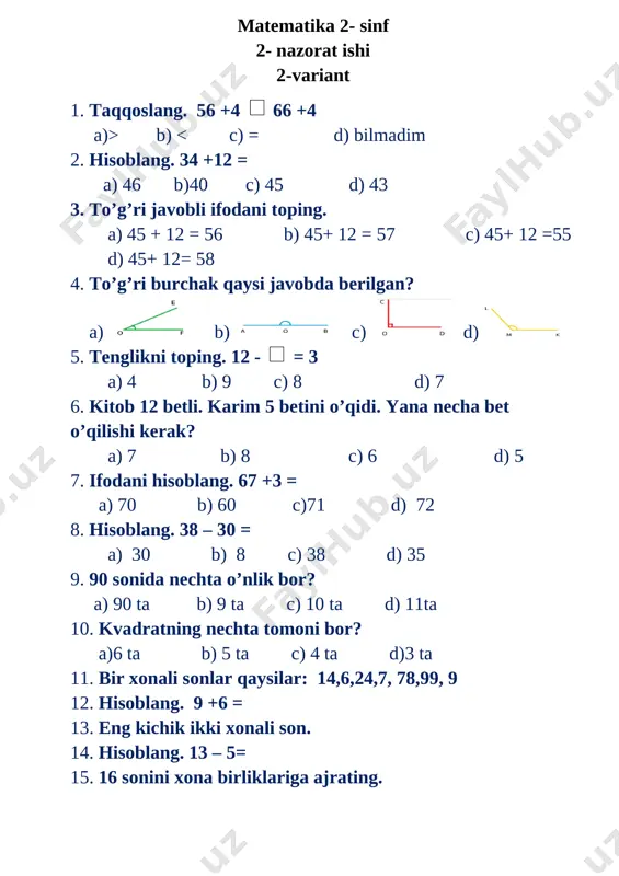 b) o’qi-tuvchi, o’-quvchi c) o’q-t-uvchi, o’q-ucvhi 9. sharikning tug’ilgan kuniga fyodor amakining onasi qanday sovg’a olib kelishdi? a) tugmacha b) taroq c) gul 10. quddus muhammadiyning “qanotli do’stlar” she’rida nechta qush nomi tilga olingan? a)15 b)12 c)13 11. qishda uyquga ketadigan hayvonlar 12. tulki qanday? 13. qora oltin nima? 14. neftdan nima olinadi? 15. “kim qanday uxlaydi?” she’rida birinchi qaysi hayvon haqida yozilgan? ona tili va o’qish savodxonligi 2- sinf 1- nazorat ishi 2-variant 1. gapning birinchi so’zi qanday harf bilan boshlanadi? a) kichik b) bosh c) unli 2. bo’g’inga to’g’ri ajratilgan so’zlar qatorini toping a) o’-qi-tuv-chi, o’-quv-chi b) o’qi-tuvchi, o’-quvchi c) o’q-t-uvchi, o’q-ucvhi 3.sharikning tug’ilgan kuniga fyodor amakining onasi qanday sovg’a olib kelishdi? a) tugmacha b) taroq c) gul 4. matroskin sharikka:”30-sentyabr tug’ilgan kun qilaver”,deb aytdi. u nima uchun bu kunni taklif qildi? a)shu kuni ov mavsumi boshlanardi b)shu kuni “dengizchilar kuni” ham nishonlanardi c)shu kuni do’stlari bilan tanishgan …