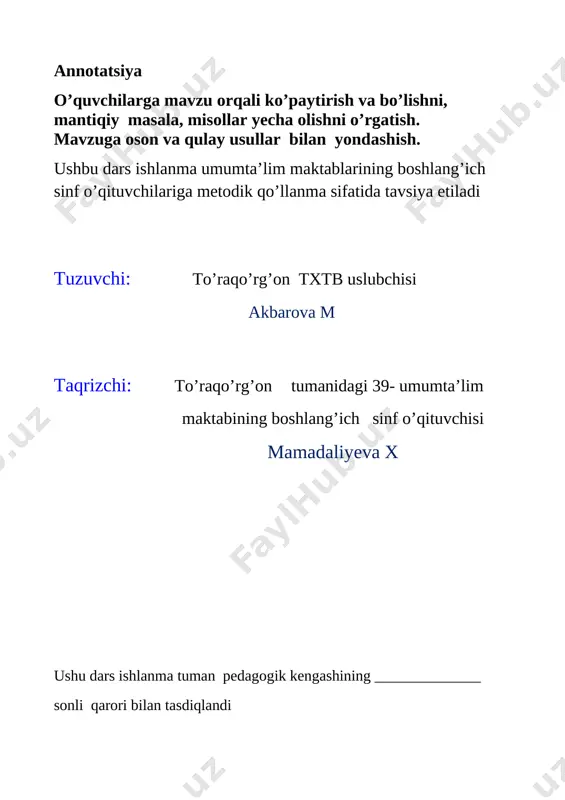 ul. suhbat.savol-javob 5minut 2 – bosqich o’tilgan mavzu o’quvchilar bilimlarni mustahkamlash misol va masalalar yechish munozara savol javob 10 minut 3- bosqich yangi mavzu bayoni o’quvchilarga ko’paytirish va bo’lish haqida tushuncha berish. bilimlarni boyitish ko’rgazmalik tushintirish “baliq ovi” o’yini. 15 minut 4 – bosqich yangi mavzuni mustahkaml-ash misol va masalalar orqali o’tilgan mavzuni mustahkamlash savol javob, tushuntirish 10 minut 5 – bosqich baholash darsda guruhlarni faolligiga qarab baholash 3 minut 6 – bosqich uyga vazifa darslikdagi 6 – masala. 7- misol uyga vazifa tushuntirish 2 minut darsning borishi i. tashkiliy qism o’quvchilar bilan she’riy usulda salomlashish: o’quvchi: har tong ertalab, kelamiz maktab tomon. bizlar ilmga chanqoq, ustozimiz mehribon. qo’limiz ko’ksimizda, assalomu alaykum. o’qituvchi : va alaykum assalom, parvozga shay lochinlarim. mustaqil yurt farzandi, alpomishu, barchinoylarim. barchangiz omonmisiz, yangi darsga tayyormisiz. o’quvchi : bizlar sog’ omonmiz, yangi darsga tayyormiz. bilim olish burchimiz, bunga yetar kuchimiz. o’qituvchi: ushbu dars yoqar kimga, qaysi …