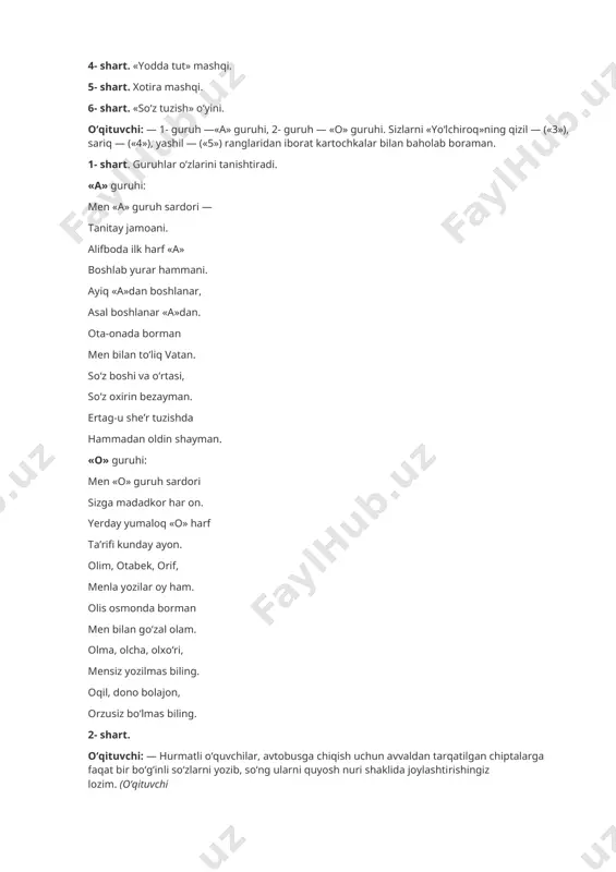 di). 1- shart. guruhlarni tanishtirish. 2- shart. klaster tuzish va savollarga javob berish. 3- shart. husnixat daqiqasi. 4- shart. «yodda tut» mashqi. 5- shart. xotira mashqi. 6- shart. «so‘z tuzish» o‘yini. o‘qituvchi: — 1- guruh —«a» guruhi, 2- guruh — «o» guruhi. sizlarni «yo‘lchiroq»ning qizil — («3»), sariq — («4»), yashil — («5») ranglaridan iborat kartochkalar bilan baholab boraman. 1- shart. guruhlar o‘zlarini tanishtiradi. «a» guruhi: men «a» guruh sardori — tanitay jamoani. alifboda ilk harf «a» boshlab yurar hammani. ayiq «a»dan boshlanar, asal boshlanar «a»dan. ota-onada borman men bilan to‘liq vatan. so‘z boshi va o‘rtasi, so‘z oxirin bezayman. ertag-u she’r tuzishda hammadan oldin shayman. «o» guruhi: men «o» guruh sardori sizga madadkor har on. yerday yumaloq «o» harf ta’rifi kunday ayon. olim, otabek, orif, menla yozilar oy ham. olis osmonda borman men bilan go‘zal olam. olma, olcha, olxo‘ri, mensiz yozilmas biling. oqil, dono bolajon, orzusiz bo‘lmas biling. 2- shart. …