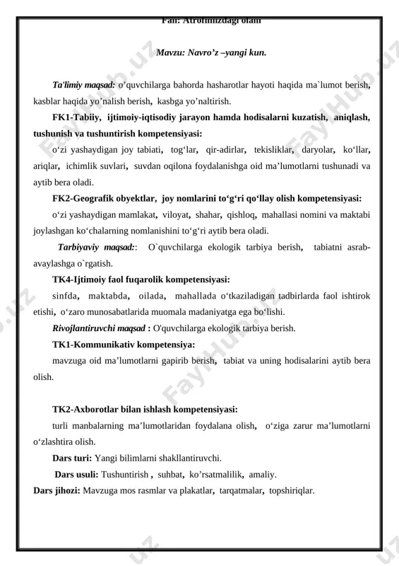 ntirish. 3 daqiqa vii. uyga vazifa berish, tushuntirish. 2 daqiqa darsning borishi: i. darsni tashkil qilish. 1. salomlashish. madhiya bilan darsni boshlaymiz. 2. davomatni aniqlash. o`qituvchi : -salom aziz bolalar bog`da gul-u lolalar. sabog`imiz tabiat, o`rganamiz kuch sarflab. o`quvchilar: -assalomu alaykum muallim sizga hurmat. bizga saboq berasiz, sizga beqiyos rahmat. o’qituvchi: har narsadan xabarchi sinfda kim navbatchi? o’quvchi: sinfda men navbatchi ustozimga yordamchi. pok tutaman xonani hamda yozuv taxtani. sinfda 30 ta o’quvchi hamma darsga tayyor ! 3. o’quvchilarni darsga tayyorlash. quyosh yerni qizdirsa, kirlansa yuz-qo`limiz, chechaklar so`lg`in bo`lsa, changisa o`ng-so`limiz yerlar qovjirab qolsa, to`zg`ib ketsa yo`lingiz, unga ayting ne kerak? ayting unda ne kerak? albat, albat suv kerak. albat, albat suv kerak. o’qituvchi: hozir darsimiz nima? o’quvchi: darsimiz :atrofimizdagi olam. o’qituvchi: demak tabiat haqida suhbatlashamiz o’lkamizga qaysi fasl kirib keldi? o’quvchi:o’ikamizga bahor fasli kirib keldi. o’qituvchi : bahor faslida qanday o’zgarishlar bo’ladi? o’quvchi: kunlar isiy boshlaydi. hammayoq ko’m ko’k …