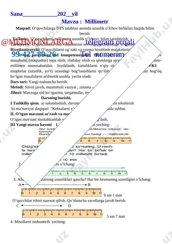 chang: [image: ] 3. ab, cd kesmalarning uzunliklari qancha? har bir kesmaning uzunligini o’lchang: a b [image: ] 9 sm 1 mm o’quvchilar ishini nazorat qilish. qo’shimcha savollarga javob berish. c d [image: ] 5 sm 7 mm 4. misollarni tushuntirib yeching: [image: ] iv mustahkamlash: 5. quyidagi shakllarning har bir tomoni uzunligini o’lchang: b c n p r a d m k v baholash. dars yakunida umumiy ballar e’lon qilinadi va faol, bilimdon o’quvchilar rag’batlantiriladi. vi uyga vazifa. 6 – 7 - misol va masala. 6. istirohat bog‘iga 29 tup qayin, 20 tup maj nuntol ko‘chatlari ekildi. qayin bilan majnuntol birgalikda qancha bo‘lsa, shundan 9 tup kam archa ko‘chati ekildi. bog‘ga necha tup archa ko‘chati ekildi? 7. 53 sm + 27 sm 69 dm – 29 dm 98 dm – 48 dm 75 sm + 25 sm@mehmonlarga telegram orqali 99-427-89-26 tel nomerim o’tibdo’ __________ ______________________ sana____________202__yil mavzu : 0,1,10 …