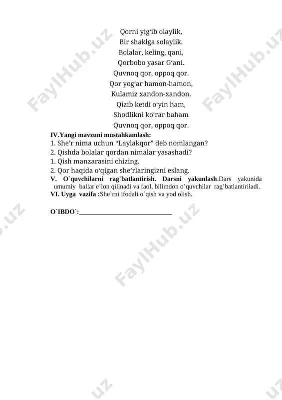 a uchun “laylakqor” deb nomlangan? 2. qishda bolalar qordan nimalar yasashadi? 1. qish manzarasini chizing. 2. qor haqida o‘qigan she’rlaringizni eslang. v. o`quvchilarni rag`batlantirish. darsni yakunlash.dars yakunida umumiy ballar e’lon qilinadi va faol, bilimdon o’quvchilar rag’batlantiriladi. vi. uyga vazifa :she`rni ifodali o`qish va yod olish. o`ibdo`:____________________________ sana:________________ mavzu: sinfdan tashqari o‘qish javdar non (hikoya) darsning maqsadi: ta`limiy: d ts talablari asosida dars o`tish. qish fasining manzarasi. suvning muzlash hodisasi. muzlagan suv havzalari ustida yurishning xavfliligi haqidagi bilim ko`nikmalarni hosil qilish.ongli tushunib o`qish malakasini oshirib borish.f.k.1. hikoya, ertak va she’riy matnlarni tinglab tushuna oladi;ularni ongli, ifodali, to‘g‘ri, tez o‘qiy oladi; tarbiyaviy:qish fasli haqidagi bilimlarini kengaytirish.t.k.6.maktabga kelib ketadigan vaqtni bilish; tejamkorlikka rioya qilish; rivojlantiruvchi: bilim, malaka va ko'nikmalarini rivojlantirish.nonni e`zozlashni o`rgatish.f.k.2.o‘rganilgan asarlarning nomi, mazmuni va qahramonlarini ajrata oladi va o‘qituvchi yordamida ularga baho bera oladi; darsning turi: yangi bilim beruvchi. darsning metodi: aralash, ko'rgazmali. didaktik o`inlar. darsning jihozi: mavzuga oid rasmlar, klaster …