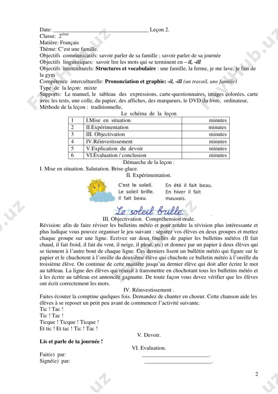 tour de rôle un nombre écrit au tableau, les deux représentants essaient d’entourer le nombre entendu. le premier à l’entourer gagne un point. calculez en fin de partie combien de nombres sont entourés de rouge, et combien sont entourés en bleu. le groupe qui a entouré le plus de nombres gagne. v. devoir. regardez la page des exercices et activités d’entraînement. faites à la maison : apprendre le vocabulaire et ecrire les mots. vi. evaluation. fait(e) par: ________________________. signé(e) par: ________________________. 2 date: __________________________________ leçon 2. classe: 2ième matière: français thème: c’est une famille. objectifs communicatifs: savoir parler de sa famille ; savoir parler de sa journée objectifs linguistiques: savoir lire les mots qui se terminent en – il, -ill objectifs interculturels: structures et vocabulaire : une famille, la ferme, je me lave, je fais de la gym compétence interculturelle: prononciation et graphie: -il, -ill (un travail, une famille) type …