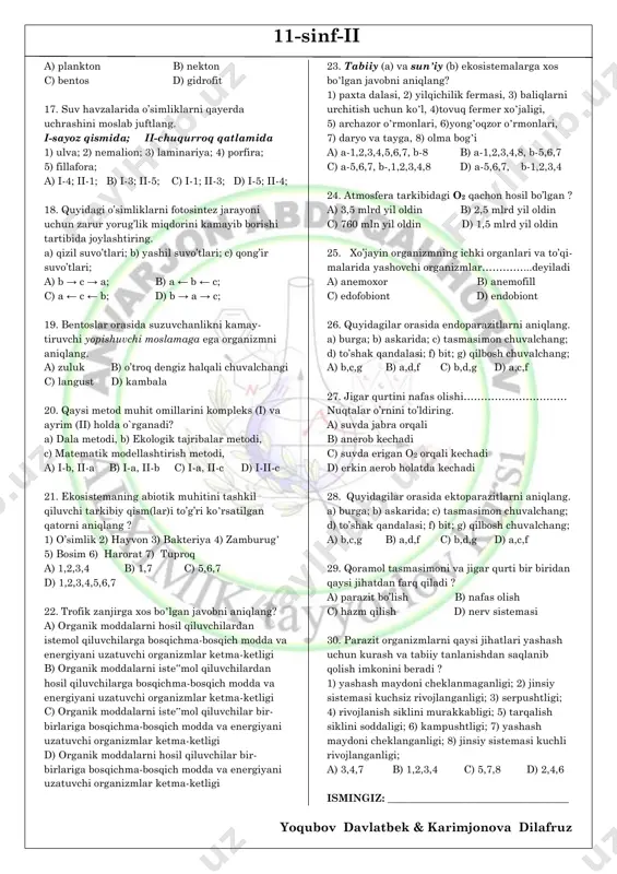 valchanglari suzuvchanlikni kamaytiruvchi qanday moslanish mavjud. a) tanasi yassilashgan b) xitin qobiqqa ega c) qumga komilib oladi d) chig’anoqga ega 11. suvda faol harakatlanadigan (a) va hara- katlanmaydigan (b) gidrobiontlarni aniqlang. 1) chortan; 2) sakkizoyoq; 3) siklop; 4) gidra 5) aktiniya; 6) dengiz mushugi; 7) kalmar; a) a-6,7; b-3,4; b) a-1,4; b-5,7; c) a-1,2; b-6,7; d) a-2,5; b-3,4; 12. skat va kambala qanday suv muhitida yashaydi? a) plankton b) nekton c) bentos d) suv yuzasida 13. gidrofitlarda qaysi to’qimalar kuchsiz rivojlangan ? 1) meristema; 2) mexanik; 3) asosiy; 4) aerenxima; 5) o’tkazuvchi; 6) qoplovchi; 7) ajratuvchi; a) 2,4 b) 2,5 c) 1,3 d) 6,7 14. suv havzasining eng chuqur qismida yashashga moslashgan o’simlikni aniqlang ? a) nemalion b) ulva c) laminariya d) nitella 15. shilimshiq modda ajratish va terini tanga- chalar bilan qoplanish kabi adaptatsiyaga ega organizmlar guruhini aniqlang. a) tufelka,aktiniya, gidra, meduzalar b) lansetnik, langust, laqqa, lemur c) treska, …