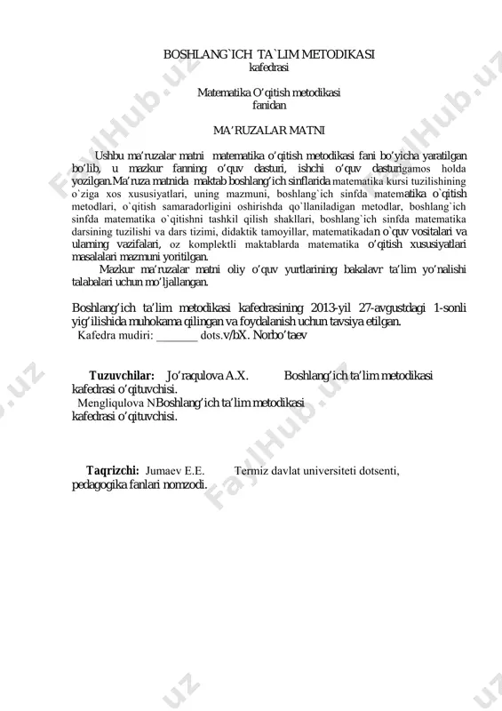 muni. 13 5 boshlang’ich sinflarda matematika o’qitish metodikasining didaktik tamoyillari. 17 6 bolalar bog’chasida va boshlang’ich sinflarda matematika fani o’rgatilishi orasidagi uzviylik. 22 7 1-4 va 5-6- sinflarda matematika o’qitish borasida uzviylik 25 8 o’qitish metodlari. metodlar tasnifi. og’zaki, ko’rgazmali va amaliy metodlar. 28 9 matematika o’qitish metodikasida qo’llaniladigan tadqiqot metodlari. 31 10 o’quvchilarning faollik darajasiga ko’ra farqlanuvchi metodlar: induktsiya, deduktsiya va analogiya metodlari. 34 11 boshlang’ich sinflarda dars va matematikadan dars turlari. 39 12 o’qitishni tashkil qilishning darsdan tashqari shakllari. 44 13 boshlang’ich sinflarda matematikadan sinfdan tashqari ishlarni tashkil qilish. 48 14 o’quvchilarning matematikadan bilim, malakalarini tekshirish usullari. 55 15 matematikadan o’qitish vositalarining mohiyati va ularning tasnifi. 59 16 to’la jamlanmagan maktabda matematikadan boshlang’ich ta'limni tashkil etishning xususiyatlari. 63 foydalanilgan adabiyotlar ro’yxati. 68 1- ma’ruza mavzu: boshlang‘ich sinflar o’qituvchisining metodik-matematik tayyorgarligi va vazifalari. reja: 1. boshlang‘ich sinflar o’qituvchisining metodik-matematik tayyorgarligi 2. boshlang‘ich sinflar o’qituvchisining vazifalari. foydalanilgan adabiyotlar ro‘yxati 1,2,3,4,5,6,7,8,9,10,11,12,13,14,15,16,17,18 …