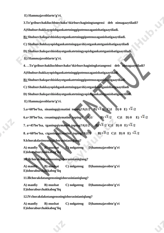 o’lsa, tganingqiymatini toping?a)1/2 b) /2 c)1 d) 0 e) /2 8. a=60obo’lsa, ctganingqiymatini toping?a)1/2 b) /2 c)1 d) 0 e) /2 9.lchorakdasinusningishorasinianiqlang? a) manfiy b) musbat c) nolgateng d)hammajavobto’g’ri e)ishoraburchakkabog’liq 10. llchorakdakosinusningishorasinianiqlang? a) manfiy b) musbat c) nolgateng d)hammajavobto’g’ri e)ishoraburchakkabog’liq 11.lllchorakdatangensningishorasinianiqlang? a) manfiy b) musbat c) nolgateng d)hammajavobto’g’ri e)ishoraburchakkabog’liq 12.lvchorakdakotangensningishorasinianiqlang? a) manfiy b) musbat c) nolgateng d)hammajavobto’g’ri e)ishoraburchakkabog’liq 13.abctug’riburchakliuchburchakda<c=90o; ac=7; ab=14 bo’lsa, qolganburchaklarini toping? a)45o,45o b)30o,60o c)35o,55o d)40o,50o e)20o,70o 14.tengyonlitrapetsiyaning yon tomoni 4sm, kichikasosi sm asosidagi burchagi 30o gatengbo’lsa, trapetsiyaningyuzini toping? a)5 b)6 c) 4 d)2 e)4 15.noto’griayniyatni toping. a)sin2a+cos2a=1 b)tga+ctga=1 c)tga*ctga=1 d)1+ctg2a=1/sin2a e) tga=sina/cosa 16.agarsina=0.6 va 90o<a<180obo’lsa, cosani toping? a) 0.8 b)-0.8 c)3/4 d)-0.4 e)-3/4 17. to’griayniyatni toping. a)sin2a-cos2a=1 b)tga+ctga=2 c)tga*ctga=1 d)1-ctg2a=1/sin2a e) tga=sina/cosa 18.hisoblang. sin90+cos90=? a) 2 b) 0 c)-1 d) 1 e) -2 19.hisoblang. sin45o+cos45o=?a) 2.1 b) 1.2 c)-1 d) 1 e) [bookmark: _goback]20.hisoblang. 2tg45o+sin30o-cos60o=?a) 2 b) 1.2 c)-1 d) 1 e)- image1.png image2.png