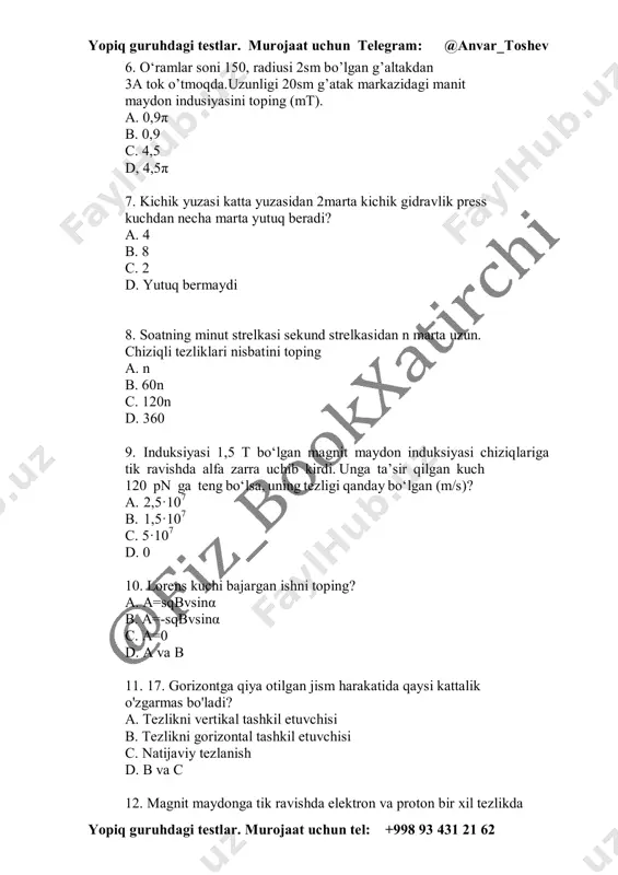 c. natijaviy tezlanish d. b va c 12. magnit maydonga tik ravishda elektron va proton bir xil tezlikda yopiq guruhdagi testlar. murojaat uchun telegram: @anvar_toshev yopiq guruhdagi testlar. murojaat uchun tel: +998 93 431 21 62 uchib kirdi. proton massasi elektron massasidan 1836 marta katta. lorens kuchlari nisbatini toping a. 1836 b. 1 c. 2 d. 4 13. ideal issiqlik mashinasining fik i nimalarga bog'liq? a. isitgich temperaturasiga b. sovitgich temperaturasiga c. isitgich va sovitgich temperaturalari farqi va isitgich temperaturasiga d. tjy 14. 133.2km/h ni m/s ga o’tkazing. a. 37 b. 74 c. 32 d. 45 15. konferensiya zalining eni 40m, uzunligi 80m, balandligi 6m. zaldagi havo massasini toping (kg). ρh=1.29kg/푚 a. 4128 b. 24768 c. 192 d. 3200 16. kun va tun nima uchun bo’ladi? a. oyni yer atrofidagi aylanishi sababli b. yerni quyosh atrofida aylanishi sababli c. yerni o’z o’qi atrofida aylanishi sababli d. yer o’qining og’maligi sababli …