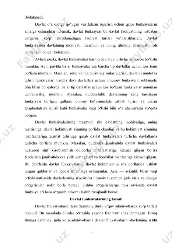 am o‘zgarib, takomillashib rivojlanib boradi. davlat funksiyalarining tasnifi davlat funksiyalarini tasniflashning ilmiy o‘quv adabiyotlarda ko‘p turlari mavjud. bu masalada olimlar o‘rtasida yagona fikr ham shakllanmagan. biroq shunga qaramay, juda ko‘p adabiyotlarda davlat funksiyalarini davlatning ichki va tashqi funksiyalariga bo‘lish keng tarqalgan. davlatning ichki funksiyalari — bu davlatning o‘z hududida amalga oshiradigan faoliyatining eng muhim, eng yirik yo‘nalishlari bo‘lib, ularda davlatning mohiyati, mazmuni, maqsadi o‘zining ifodasini topadi. ichki funksiyalar davlatning mamlakat ichidagi maqsad va vaziflariga mos holda shakllanadi. masalan, sinfiy hukmronlikka asoslangan davlat funksiyasining asosiy mazmuni majburlov, qarshilikni yengish, hukmron sinf mulki va manfaatlarini qo‘riqlashdan iboratdir. ijtimoiy totuvlikka asoslangan davlatning ichki funksiyalarining asosiy mazmunini esa aholi turli guruhlarining manfaatlarini hisobga olish, turli ijtimoiy tabaqalar tomonidan qo‘llab — quvvatlanadigan bunday qarorlarni hayotga tatbik,. etishdan iboratdir davlatning tashqi funksiyalari — bu davlatning davlat tashqarisida, xalqaro maydonda boshqa davlatlar bilan, xalqaro tashkilotlar bilan olib boradigan siyosatining, faoliyatining eng muhim yo‘nalishlaridir.har bir davlat o‘z faoliyatini …