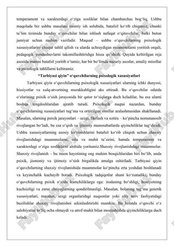 iliklar tug‘diradi. ushbu xususiyatlarning asosiy ko‘rinishlarini batafsil ko‘rib chiqish uchun shaxsiy rivojlanishdagi muammolarni, oila va muhit ta’sirini, hamda temperament va xarakterdagi o‘ziga xosliklarni alohida yoritamiz.shaxsiy rivojlanishdagi muammolar. shaxsiy rivojlanish – bu inson hayotining eng muhim bosqichlaridan biri bo‘lib, unda psixik, jismoniy va ijtimoiy o‘sish birgalikda amalga oshiriladi. tarbiyasi qiyin o‘quvchilarning shaxsiy rivojlanishida muammolar ko‘pincha erta yoshdan boshlanadi va keyinchalik kuchayib boradi. psixologik tadqiqotlar shuni ko‘rsatadiki, bunday o‘quvchilarning psixik o‘sishi kamchiliklarga ega: irodaning bo‘shligi, hissiyotning kuchsizligi va zarur ehtiyojlarning qondirilmasligi. masalan, bolaning tug‘ma genetik xususiyatlari, masalan, sezgi organlaridagi nuqsonlar yoki oliy nerv faoliyatidagi buzilishlar shaxsiy rivojlanishni sekinlashtirishi mumkin. bu holatda o‘quvchi o‘z salohiyatini to‘liq ocha olmaydi va atrof-muhit bilan moslashishda qiyinchiliklarga duch keladi. batafsilroq aytganda, shaxsiy rivojlanish muammolari o‘quvchining o‘z-o‘zini anglash darajasiga bog‘liq. erik eriksonning psixososyal rivojlanish nazariyasiga ko‘ra, o‘smirlik davrida "o‘zlik va jamiyat" o‘rtasidagi ziddiyat yuzaga keladi, ammo tarbiyasi qiyin o‘quvchilar bu ziddiyatni hal qila olmaydi, chunki ularning ichki resurslari …
