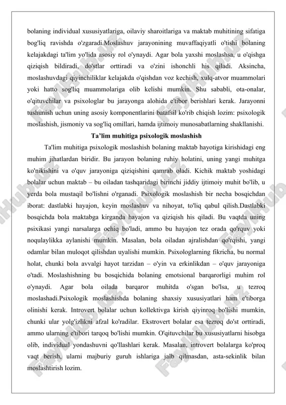 vaqtda uning psixikasi yangi narsalarga ochiq bo'ladi, ammo bu hayajon tez orada qo'rquv yoki noqulaylikka aylanishi mumkin. masalan, bola oiladan ajralishdan qo'rqishi, yangi odamlar bilan muloqot qilishdan uyalishi mumkin. psixologlarning fikricha, bu normal holat, chunki bola avvalgi hayot tarzidan – o'yin va erkinlikdan – o'quv jarayoniga o'tadi. moslashishning bu bosqichida bolaning emotsional barqarorligi muhim rol o'ynaydi. agar bola oilada barqaror muhitda o'sgan bo'lsa, u tezroq moslashadi.psixologik moslashishda bolaning shaxsiy xususiyatlari ham e'tiborga olinishi kerak. introvert bolalar uchun kollektivga kirish qiyinroq bo'lishi mumkin, chunki ular yolg'izlikni afzal ko'radilar. ekstrovert bolalar esa tezroq do'st orttiradi, ammo ularning e'tibori tarqoq bo'lishi mumkin. o'qituvchilar bu xususiyatlarni hisobga olib, individual yondashuvni qo'llashlari kerak. masalan, introvert bolalarga ko'proq vaqt berish, ularni majburiy guruh ishlariga jalb qilmasdan, asta-sekinlik bilan moslashtirish lozim. yana bir muhim jihat – bolaning o'quv jarayoniga motivatsiyasi. psixologik moslashishda motivatsiya bolaning maktabni qiziqarli joy deb qabul qilishiga yordam beradi. o'qituvchilar o'yin elementlarini darslarga kiritib, …
