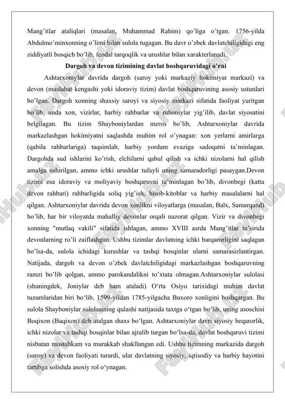 irida devonlarning ro’li zaiflashgan. ushbu tizimlar davlatning ichki barqarorligini saqlagan bo’lsa-da, sulola ichidagi kurashlar va tashqi bosqinlar ularni samarasizlantirgan. natijada, dargoh va devon o’zbek davlatchiligidagi markazlashgan boshqaruvning ramzi bo’lib qolgan, ammo parokandalikni to’xtata olmagan.ashtarxoniylar sulolasi (shuningdek, joniylar deb ham ataladi) oʻrta osiyo tarixidagi muhim davlat tuzumlaridan biri boʻlib, 1599-yildan 1785-yilgacha buxoro xonligini boshqargan. bu sulola shayboniylar sulolasining qulashi natijasida taxtga oʻtgan boʻlib, uning asoschisi boqixon (baqixon) deb atalgan shaxs boʻlgan. ashtarxoniylar davri siyosiy beqarorlik, ichki nizolar va tashqi bosqinlar bilan ajralib turgan boʻlsa-da, davlat boshqaruvi tizimi nisbatan mustahkam va murakkab shakllangan edi. ushbu tizimning markazida dargoh (saroy) va devon faoliyati turardi, ular davlatning siyosiy, iqtisodiy va harbiy hayotini tartibga solishda asosiy rol oʻynagan. dargoh – bu xonning shaxsiy va rasmiy muhiti boʻlib, unda hokimiyat ramzlari va amaliy boshqaruv birlashgan edi. devon esa markaziy idoraviy tizimning yuragi sifatida, soliq yigʻishdan tortib harbiy masalalargacha boʻlgan faoliyatni muvofiqlashtirgan. ushbu maqolada ashtarxoniylar davlati siyosiy …
