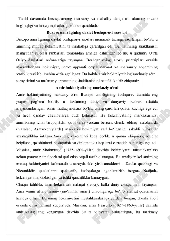 loqalarni o‘rnatish huquqiga ega edi. masalan, amir shohmurod (1785–1800-yillar) davrida hokimiyatni mustahkamlash uchun poraxo‘r amaldorlarni qatl etish orqali tartib o‘rnatgan. bu amaliy misol amirning mutlaq hokimiyatini ko‘rsatadi: u saroyda ikki yirik amaldorni – davlat qushbegi va nizomiddin qozikalonni qatl etib, boshqalarga ogohlantirish bergan. natijada, hokimiyat markazlashgan va ichki qarshiliklar kamaygan. chuqur tahlilda, amir hokimiyati nafaqat siyosiy, balki diniy asosga ham tayangan. amir «amir al-mo‘minin» (mo‘minlar amiri) unvoniga ega bo‘lib, shariat qonunlarini himoya qilgan. bu uning hokimiyatini mustahkamlashga yordam bergan, chunki aholi orasida diniy hurmat yuqori edi. masalan, amir nasrullo (1827–1860-yillar) davrida amirlikning eng kengaygan davrida 30 ta viloyatni birlashtirgan, bu markaziy hokimiyatning kuchini namoyish etadi. amirning o‘rinbosarlari va vazirlari uning ko‘rsatmalariga bo‘ysungan, bu esa boshqaruvning samaradorligini oshirgan. dalil sifatida, amirlik davrida amirning har kungi hayoti nazorat ostida bo‘lgan: masalan, ovqat va suvni maxsus idishlarda tayyorlash, bu zaharlanishdan himoya qilish uchun qilingan. bu amir hokimiyatining zaif tomonlarini ko‘rsatadi – ichki intrigalarga …