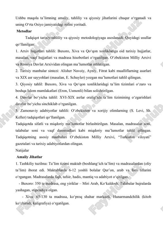 anadi va uning o‘rta osiyo jamiyatidagi rolini yoritadi. metodlar tadqiqot tarixiy-tahliliy va qiyosiy metodologiyaga asoslanadi. quyidagi usullar qo‘llanilgan: 1. arxiv hujjatlari tahlili: buxoro, xiva va qo‘qon xonliklariga oid tarixiy hujjatlar, masalan, vaqf hujjatlari va madrasa hisobotlari o‘rganilgan. o‘zbekiston milliy arxivi va rossiya davlat arxividan olingan ma’lumotlar ishlatilgan. 2. tarixiy manbalar sintezi: alisher navoiy, ayniy, fitrat kabi mualliflarning asarlari va xix asr sayyohlari (masalan, e. schuyler) yozgan ma’lumotlari tahlil qilingan. 3. qiyosiy tahlil: buxoro, xiva va qo‘qon xonliklaridagi ta’lim tizimlari o‘zaro va boshqa islom mamlakatlari (eron, usmonli) bilan solishtirilgan. 4. davrlar bo‘yicha tahlil: xvi-xix asrlar oralig‘ida ta’lim tizimining o‘zgarishlari davrlar bo‘yicha sinchiklab o‘rganilgan. 5. zamonaviy adabiyotlar tahlili: o‘zbekiston va xorijiy olimlarning (s. levi, sh. keller) tadqiqotlari qo‘llanilgan. tadqiqotda sifatli va miqdoriy ma’lumotlar birlashtirilgan. masalan, madrasalar soni, talabalar soni va vaqf daromadlari kabi miqdoriy ma’lumotlar tahlil qilingan. tadqiqotning asosiy manbalari o‘zbekiston milliy arxivi, “turkiston viloyati” gazetalari va tarixiy adabiyotlardan olingan. natijalar amaliy …