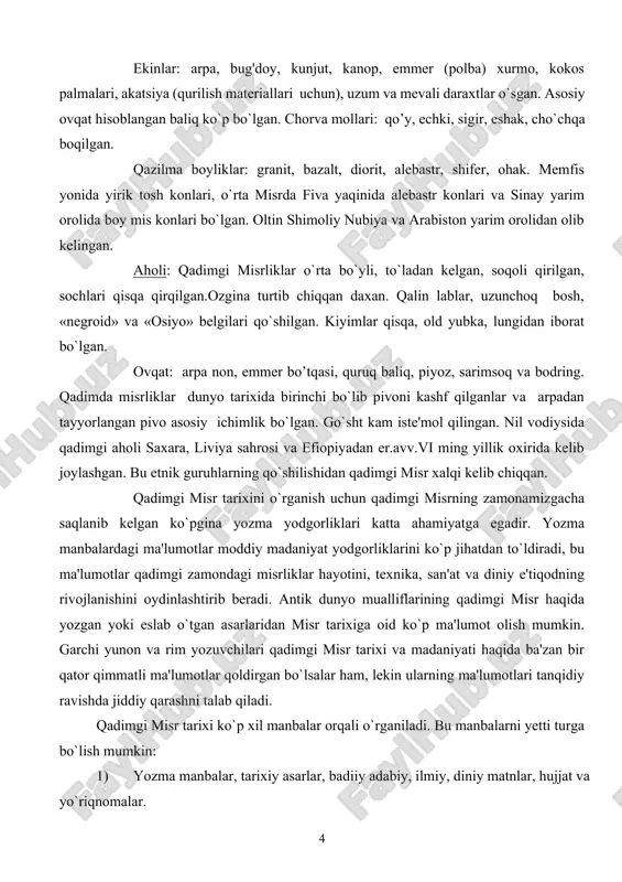 odatxona, sog'ona, uylar, sopol idishlar, haykallar va h. k. 3) xalq og'zaki ijodiyoti: qo`shiq, ertak, maqollar, afsona, axloqiy-etik asarlar. 4) tilshunoslik ma'lumotlari. 5) etnografiya ma'lumotlari 6) antropologiya ma'lumotlari: mumiyo, skelet, freska, relyeflarda odamlarni jismoniy tuzilishini o`rganish mumkin bo`lgan tasvirlar. 7) geografik muhit va landshaft, kanallar, yo`llar. yozma manbalar: mashhur fransuz olimi shampol`onning misr iyerogliflarini o`qishi qadimgi misr yozuvini o`rganishda muhim ahamiyat kasb etdi. palermo toshi yozuvlarida v sulolagacha bo`lgan fir'avnlarining ro`yxati sanab o`tilgan va yirik harbiy yurishlar va nil toshqinlari to`g'risida ma'lumot beradi. aton va ra ibodatxonalari (fivadagi karnak ibodatxonasi) devorlarida yozilgan «tutmos iii annallari» (xvii sulola) qimmatli yozma manbalardan biri hisoblanadi. kohin manefonning (taxminan er. avv. vi-iii asrda) yozilgan asarida misr tarixi eng qadimgi davrdan boshlab bayon qilingan. manefon 30 sulola ro`yxatini tuzib, ularni uch dekada 10 sulolaga bo`ldi. bu yangi davrda tadqiqotchilarning misr tarixini eng muhim davrlarini aniqlashlari uchun jumladan, qadimgi misr tarixini, qadimgi, o`rta, yangi va so`nggi …