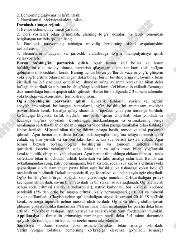rga ishlov berishda quyidagi eritmalardan foydalanladi: 1) xloromanning 0,75% eritmasi. 2) 0,75% xloramin eritmasida, 0,5gramm miqdorida yuvish vositasi bilan 2% dixlor-1 yoki 0,5% xlorodin eritmasida 30 minutga ivitib qo’yiladi. 3) vodorod peroksidning 3% eritmasi 0,5 gramm detarjen bilan. tashrif buyuruvchilar, ayniqsa, yuqumli kasallikka chalingan yoki infektsiyaga chalinish extimoli yuqori bo’lgan bemorlarni tashrif buyurayotganda qo’l yuvish yoki ximoya kiyim kiyish kabi extiyot choralarini ko’rish xaqida ogoxlantiriladi. kiraverishdagi jarroxlik bo’limlariga tashrif buyuruvchilar o’z poyabzallarini almashtirib, maxsus liboslar va kostyumlarni kiyishlari kerak. kasal tanasi gigiyenasi. shaxsiy gigiyenani, palatalarni va to’shaklarni tozalikda saqlash bemorlarning tezroq sog’ayishiga sharoit yaratib beradi. to’g’ri parvarishning axamiyati katta. kasal qanchalik og’ir bo’lsa uni parvarish qilish shunchalik qiyin, va unga g’amho’rlik qilish xam qiyinchilik tug’diradi og’iz bo’shlig’ini, quloqlarni parvarish qilish qiyin bo’ladi. manipulyatsiya metodlarini aniq bilish kerak, ularning bajarishlarini bilib olish shart. og’ir bemorlarni to’g’ri parvarish qilish, bemorlarga g’amxo’rlik qilish - bemorning axvolini yaxshilash va uning tiklanishiga yordam beradigan tibbiy …