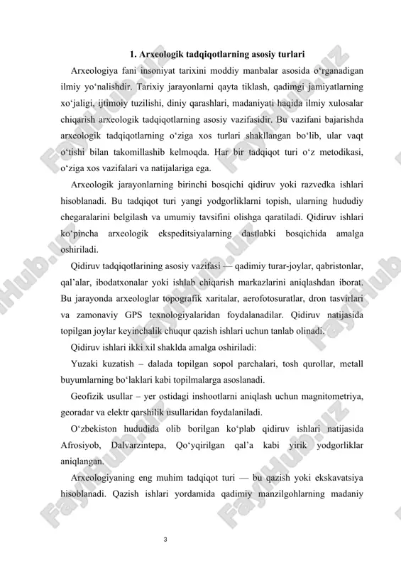 yordamida qadimiy manzilgohlarning madaniy qatlamlari ochiladi, ularning ijtimoiy-iqtisodiy hayoti, turmush tarzi, madaniyati to‘g‘risida to‘liqroq ma’lumot olinadi. qazish ishlari qat’iy ilmiy metodika asosida olib boriladi. har bir qatlam sinchkovlik bilan qayd qilinadi, topilmalar kontekstda joylashtirilgan holda hujjatlashtiriladi. ekskavatsiya jarayonida arxeologlar quyidagilarga e’tibor qaratadilar: qatlamlarning stratigrafiyasi (ya’ni, tuproq qatlamlarining ketma-ketligi va davriy xususiyatlari). binolar, devorlar, poydevorlar, uy-joylar, hunarmandchilik ustaxonalari qoldiqlari. qabrlar va dafn marosimlari. uy-ro‘zg‘or buyumlari, sopol idishlar, metall qurollar, zargarlik buyumlari qazish ishlari ikki xil bo‘ladi: to‘liq qazish – butun hudud to‘liq ochib chiqiladi, ko‘proq tarixiy shahar xarobalarida qo‘llaniladi. qisman qazish – faqat ayrim sektorlar yoki shubhali joylar qazib chiqiladi. masalan, termizdagi fayoztepa va dalvarzintepa buddaviylik ibodatxonalari qazish ishlari tufayli fanga kiritilgan. samarqanddagi afrosiyob devoriy suratlari ham aynan ekskavatsiya jarayonida topilgan. arxeologik qazish qidiruv va qazish ishlari natijasida topilgan ashyolar arxeologiyaning keyingi muhim bosqichi — laboratoriya va kameral tadqiqotlarda o‘rganiladi. bu jarayonda topilmalar tozalanadi, restavratsiya qilinadi, tipologik guruhlarga ajratiladi va sanalanadi. …
