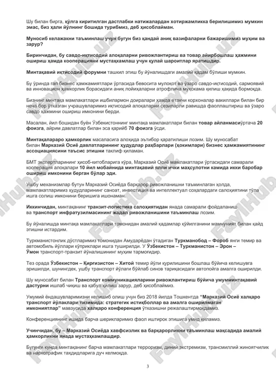 idan davlat chegaralarining tutashgan nuqtasi hududi haqida shartnoma imzolandi. ushbu shartnoma muddatsiz bo'lib, denonsatsiya qilinmaydi, u uch qo'shni davlat o'rtasidagi do'stlik rishtalarini yanada mustahkamlaydi. so'nggi paytda o'zbekiston va qirg'iziston o'z chegaralarining 85 foizi yuzasidan kelishuvga erishdi. ko'pdan buyon davom etib kelayotgan muammolardan biri deyarli hal etildi. transport sohasidagi hamkorlik kengaydi. tojikiston bilan to'g'ridan-to'g'ri aviaqatnovlar tiklandi. tovar ayirboshlash hajmi oshmoqda, chegaraoldi hududlar o'rtasidagi aloqalar mustahkamlanmoqda, madaniy-gumanitar sohadagi munosabatlar faollashmoqda. shu bilan birga, qo'lga kiritilgan dastlabki natijalardan xotirjamlikka berilishimiz mumkin emas, biz hali yo'lning boshida turibmiz, deb hisoblayman. munosib kelajakni ta'minlash uchun bugun biz qanday aniq vazifalarni bajarishimiz muhim va zarur? birinchidan, bu savdo-iqtisodiy aloqalarni rivojlantirish va tovar ayirboshlash hajmini oshirish hamda kooperatsiyani mustahkamlash uchun qulay sharoitlar yaratishdir. mintaqaviy iqtisodiy forumni tashkil etish bu yo'nalishdagi amaliy qadam bo'lishi mumkin. bu o'rinda gap biznes hamjamiyatlari o'rtasida bevosita muloqot va o'zaro savdo-iqtisodiy, sarmoyaviy va innovatsion hamkorlik borasidagi aniq loyihalarni atroflicha muhokama qilish haqida bormoqda. …