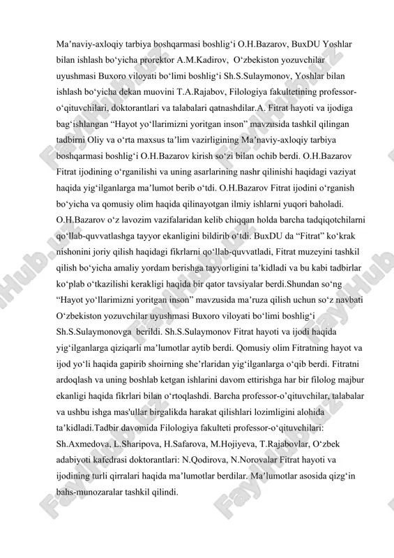 mi boshlig‘i sh.s.sulaymonovga berildi. sh.s.sulaymonov fitrat hayoti va ijodi haqida yig‘ilganlarga qiziqarli maʼlumotlar aytib berdi. qomusiy olim fitratning hayot va ijod yo‘li haqida gapirib shoirning sheʼrlaridan yig‘ilganlarga o‘qib berdi. fitratni ardoqlash va uning boshlab ketgan ishlarini davom ettirishga har bir filolog majbur ekanligi haqida fikrlari bilan o‘rtoqlashdi. barcha professor-o’qituvchilar, talabalar va ushbu ishga mas'ullar birgalikda harakat qilishlari lozimligini alohida taʼkidladi.tadbir davomida filologiya fakulteti professor-o‘qituvchilari: sh.axmedova, l.sharipova, h.safarova, m.hojiyeva, t.rajabovlar, o‘zbek adabiyoti kafedrasi doktorantlari: n.qodirova, n.norovalar fitrat hayoti va ijodining turli qirralari haqida maʼlumotlar berdilar. maʼlumotlar asosida qizg‘in bahs-munozaralar tashkil qilindi. tadqiqot predmeti:yosh avlod ruhi va ongida jadid adabiyoti tassavvurini o’rnatish va abdurauf fitrat ijodini batafsil o’rganish tahlil qilish. ishning maqsadi: ushbu kurs ishini yozishdan ko‘zlangan maqsad ham aynan adabiyotimizning yorqin namoyondalaridan biri bo‘lmish abdurauf fitrat hayoti va ijodi hamda uning durdona asari bo‘lmish “abulfayzxon” dramasining o‘ziga xosligini o‘quvchiga tushunilishi oson bo‘lgan metod va usullar orqali o‘rganishni tadqiq qilishdan iborat. abdurauf …
