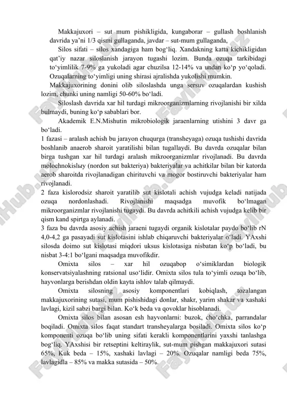 ikroorganizmlar birgalikda ozuqalarni buzilishdan saklaydi. yangi o‘rib eki so‘litib bostirilgan ozuqa massasida jadal ravishda biokime va mikrobiologik o‘zgarishlar kechadi natijada sut, sirka va boshqa organik kislotalar, vujudga kelib bu kislotalar muhitni rn ni nordon holatda bo‘lishiga sababchi bo‘ladi. bu jaraenda to‘yimli moddalar asosan uglevodlar parchalanadi, bu jarayonda ulaetgan to‘qimalarda och almashinuv vujudga keladi. ayniksa, kislorodli sharoitda bu holat tez kechadi va issiqlik energiyasi ko‘p ajralib chiqadi va kiziy boshlaydi. kislorodli sharoitda ham o‘simiklar xujayralari tezda o‘lmaydi bir kancha vakt kislorodsiz holatda yashaydi. shuning uchun kand uglerod dioksidgacha parchalanadi. sifatli silos tayerlash uchun ozuqaning kaysi vaktda o‘rib siloslanish darajasiga bog‘liq. makkajuxori – sut mum pishikligida, kungaborar – gullash boshlanish davrida ya’ni 1/3 qismi gullaganda, javdar – sut-mum gullaganda, silos sifati – silos xandagiga ham bog‘liq. xandakning katta kichikligidan qat’iy nazar siloslanish jarayon tugashi lozim. bunda ozuqa tarkibidagi to‘yimlilik 7-9% ga yukoladi agar chuzilsa 12-14% va undan ko‘p yo‘qoladi. ozuqalarning to‘yimligi uning …