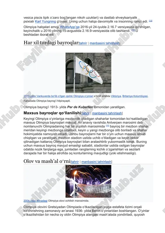 ul boʻlgan: ittifoqning emblemasi ikkita oʻzaro bogʻlangan halqa edi (masalan, vesica piscis tipik oʻzaro bogʻlangan nikoh uzuklari) va dastlab shveytsariyalik psixiatr karl yungning gʻoyasi. uning uchun halqa davomiylik va insonning ramzi edi. [13] olimpiya halqalari emoji whatsapp’ga 2016-yil 24-iyulda 2.16.7 versiyasida qo‘shilgan, keyinchalik u 2016-yilning 15-avgustida 2.16.9-versiyasida olib tashlandi. [14] u beshtadan iborat edi har xil turdagi bayroqlar[tahrir | manbasini tahrirlash] 2010-yilda vankuverda boʻlib oʻtgan qishki olimpiya oʻyinlari eʼtirofi sifatida viktoriya, britaniya kolumbiyasi, kanadada olimpiya bayrogʻi hilpirayapti. olimpiya bayrogʻi 1913- yilda per de kuberten tomonidan yaratilgan. maxsus bayroqlar qoʻllanilishi[tahrir | manbasini tahrirlash] keyingi olimpiya oʻyinlariga mezbonlik qiladigan shaharlar tomonidan koʻrsatiladigan maxsus olimpiya bayroqlari mavjud. anʼanaviy ravishda antverpen marosimi deb nomlanuvchi olimpiadaning har bir yopilish marosimida [15] bayroq bir mezbon shahar meridan keyingi mezbonga uzatiladi, keyin u yangi mezbonga olib boriladi va shahar hokimiyatida namoyish etiladi. ushbu bayroqlarni har bir oʻyin uchun maxsus ishlab chiqilgan va yaratilgan, mezbon stadion ustida uchib …