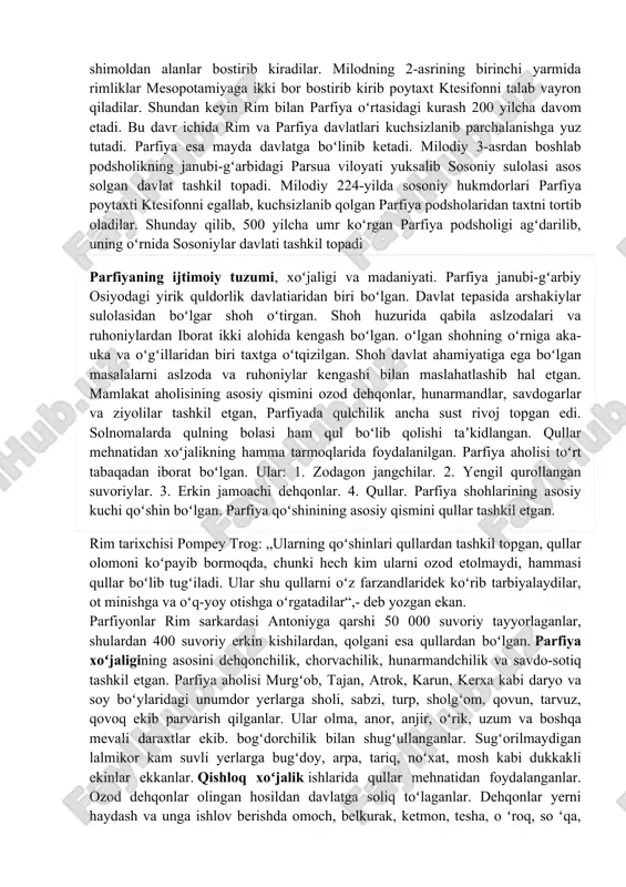 aklarning hujumi boshlanib, yunon-baqtriya davlati agʻdarib tashlanadi. saklarning jangovar qismlari parfiya qoʻshinlari bilan ham toʻqnashadilar. bu janglarda ikki parfiya shohi halok boʻladi. saklar erimander, xerirud daryolari oraligʻidagi viloyatga borib joylashadilar. shundan boshlab bu viloyatni sakiston deb ataydigan boʻldilar. mitridat ii (miloddan avvalgi 123-87) davrida parfiya qoʻshinlari salavkiy qoʻshinlarini yengib, eron va mesopotamiyani ishgʻol qiladilar. mitridat ii „ulugʻ shahanshoh“ degan unvonga ega boʻladi. parfiya qoʻshinlari kichik osiyo va oʻrtayer dengizining sharqiy sohili chegaralarida rimliklar bilan toʻqnashadilar. miloddan avvalgi 53-yilda mashhur sarkarda krass boshliq rim qoʻshinlari bilan parfiya podshosi orod (miloddan avvalgi 55-37) qoʻshinlari oʻrtasida janglar boshlanib ketadi. shu yili karri shahri yaqinidagi dahshatli jangda rimliklar yengilib, sarkarda krass halok boʻladi. bu gʻalabadan soʻng parfiyonlar katta oʻljaga ega boʻlib, juda koʻp rim askarlari asirga tushadi. asirlar margʻiyonaga haydab ketilib oʻsha yerga joylashtiriladi. bu gʻalabadan keyin parfiya poytaxti gekatompildan mesopotamiyadagi ktesifonga koʻchiriladi. bu davrda parfiya oʻz kuch-qudratining eng baland choʻqqisiga koʻtariladi. parfiya qoʻshinlari …