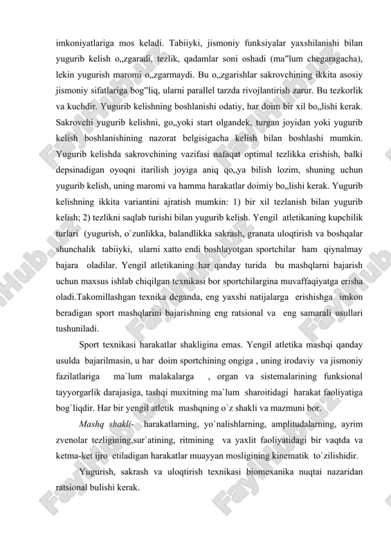 kasi harakatlar shakligina emas. yengil atletika mashqi qanday usulda bajarilmasin, u har doim sportchining ongiga , uning irodaviy va jismoniy fazilatlariga ma`lum malakalarga , organ va sistemalarining funksional tayyorgarlik darajasiga, tashqi muxitning ma`lum sharoitidagi harakat faoliyatiga bog`liqdir. har bir yengil atletik mashqning o`z shakli va mazmuni bor. mashq shakli- harakatlarning, yo`nalishlarning, amplitudalarning, ayrim zvenolar tezligining,sur`atining, ritmining va yaxlit faoliyatidagi bir vaqtda va ketma-ket ijro etiladigan harakatlar muayyan mosligining kinematik to`zilishidir. yugurish, sakrash va uloqtirish texnikasi biomexanika nuqtai nazaridan ratsional bulishi kerak. harakat yoki ishni erkin , yengil ortiqcha qiynalmay bajaradigan bulishi juda muxim. xatto maksimal kuchlanish kerak xatto maksimal kuchlanish kerak sportchining nafas olishi – sport texnikasining uzviy qismidir. nafas tezligi va chuqurligi , nafas olish va chiqarish fazalarining davom etish vaqti va pauzalar harakat yo`nalishi, amplitudasi va ritmi bilan, sportchiga qanchalik zur kelayotgani bilan shartli-reflektor bog`liqdir. sport mashqlari texnikasini ma`lum sharoitlarda yaxlit ishni bajarish usuli, deb bilmoq kerak. shuning …
