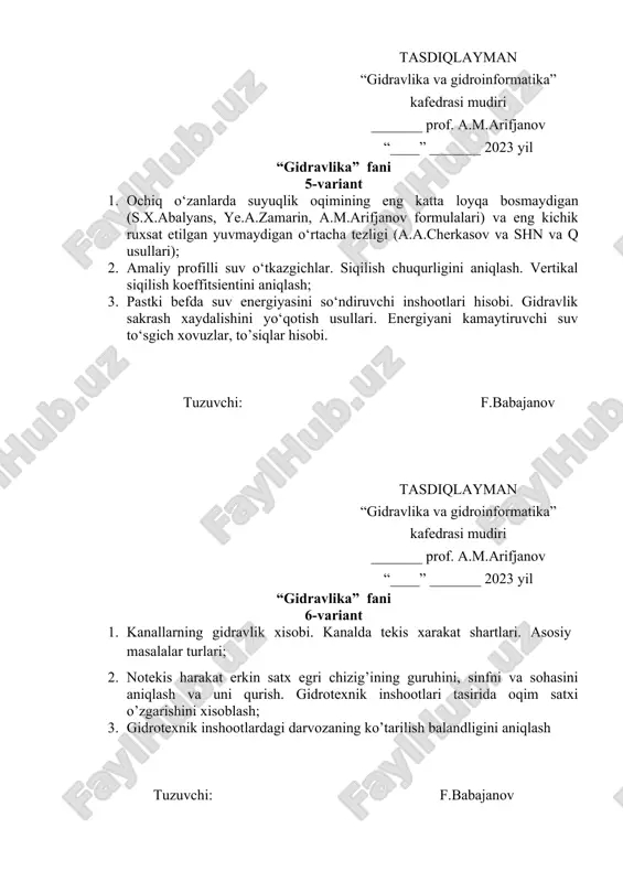 chipoletti va boshqalar). suv o‘lchovchi – suv o‘tkazgichlar; 3. gidravlik sakrash asosiy tenglamasi. sakrash funksiyasi va uni grafigi. tuzuvchi: f.babajanov tasdiqlayman “gidravlika va gidroinformatika” kafedrasi mudiri _______ prof. a.m.arifjanov “____” _______ 2023 yil “gidravlika” fani 9-variant 1. suv o’tkazgichlar tasnifi. suv o’tkazgichlardan o’tayotgan suv sarfini aniqlash formulasi. yupqa devorli suv o’tkazgichlar va ularning gidravlik hisobi. 2. gidravlik eng qulay va mustaxkam kesimli kanallarning gidravlik hisobi; 3. pastki befda suv energiyasini so‘ndiruvchi inshootlari hisobi tuzuvchi: f.babajanov tasdiqlayman “gidravlika va gidroinformatika” kafedrasi mudiri _______ prof. a.m.arifjanov “____” _______ 2023 yil “gidravlika” fani 10-variant 1. ochiq o‘zanlarda suyuqlik oqimining eng katta loyqa bosmaydigan (s.x.abalyans, ye.a.zamarin, a.m.arifjanov formulalari) va eng kichik ruxsat etilgan yuvmaydigan o‘rtacha tezligi (shn va q usuli).; 2. ochiq o‘zanlarda suyuqlik oqimining barqaror notekis harakati va uning gidravlik elementlarini ehm yordamida hisoblash; 3. tutashtirish inshootlari va ularning hisobi. gidrotexnik inshootlarda beflarni tutashtirish xollari. xaydalgan gidravlik sakrash uzunligini aniqlash va pastki befda …