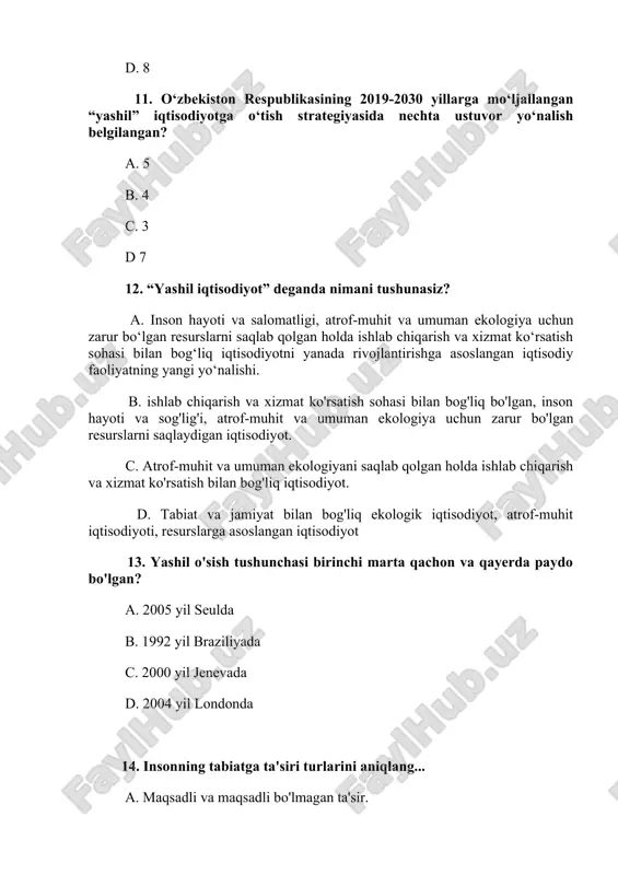 ish mumkin? a. “yashil” qishloq xo‘jaligi texnologiyalari b. suvni samarali boshqarish tizimini takomillashtirish c. yerlarning degradatsiyasi va tuproq unumdorligini oshirish d. ekotizimni samarali boshqarish 16. “yashil iqtisodiyot”ga o‘tish bo‘yicha chora-tadbirlar qaysi sohalarda amalga oshirilmoqda? a. suv resurslaridan oqilona foydalanish, atrof-muhitni muhofaza qilish, muqobil energiya manbalaridan foydalanish, elektroenergetikani rivojlantirish. b. barqaror va yuqori mahsuldor qishloq xo‘jaligini rivojlantirish c. energiyani tejash va energiya samaradorligini oshirish e. chiqindilarni boshqarish tizimi, havo ifloslanishini kamaytirish va saqlash va ekotizimlarni samarali boshqarish 17. “yashil iqtisodiyot” konsepsiyasini ilgari surishda qaysi tashkilot katta rol o‘ynadi? a. eskap b. unep c. yunesko d. bmt 18. yashil iqtisodiyotning eng muhim xususiyatlari nimada... a. ekotizim xizmatlarini yo'qotishning oldini olish va biologik xilma-xillikni saqlash b. suv havzalarining faqat oqava suvlar bilan ifloslanishini kamaytirish c. tabiiy resurslardan samarali foydalanish va tabiiy kapitalni oshirish d. tabiiy kapitalni saqlash va oshirish 19. insonning tabiatga umumiy ta'siri qanday? a. antropogen omillar b. abiotik omillar c. ijtimoiy …