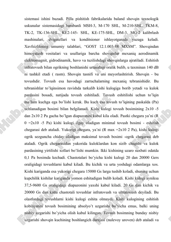 shi va kulok pardasining yirtilishi xollari bo’lishi mumkin. ikki kishining uzaro suxbati odatda 0,1 pa bosimda kechadi. chastotalari bo’yicha kishi kulogi 20 dan 20000 gers oraligidagi tovushlarni kabul kiladi. bu kichik va urta yoshdagi odamlarga xos. kishi kariganda esa yukorigi chegara 15000 gs larga tushib koladi, shuning uchun kupchilik kishilar kariganda yomon eshitadigan bulib koladi. kishi kulogi ayniksa 37,5-9600 gs oraligidagi diapazonini yaxshi kabul kiladi. 20 gs dan kichik va 20000 gs dan katta chastotali tovushlar infratovush va ultratovush deyiladi. bu olastlardagi tovushlarni kishi kulogi eshita olmaydi. kishi kulogining eshitish kobiliyatini tovush bosimining absolyo’t uzgarishi bo’yicha emas, balki uning nisbiy uzgarishi bo’yicha olish kabul kilingan. tovush bosimning bunday nisbiy uzgarishi shovqin kuchining boshlangich darajasi (nulevoy uroven) deb ataladi va etalon sifatida kabul kilingan. boshlagich darajada (etalon) qilib tebranish chastotasi 1000 gs, tovush bosimi 2x10 -5 pa kabul kilingan. bu eshitish kobiliyati normal bo’lgan kishilardagi eshitish chegarasi bilan mos keladi. bu …
