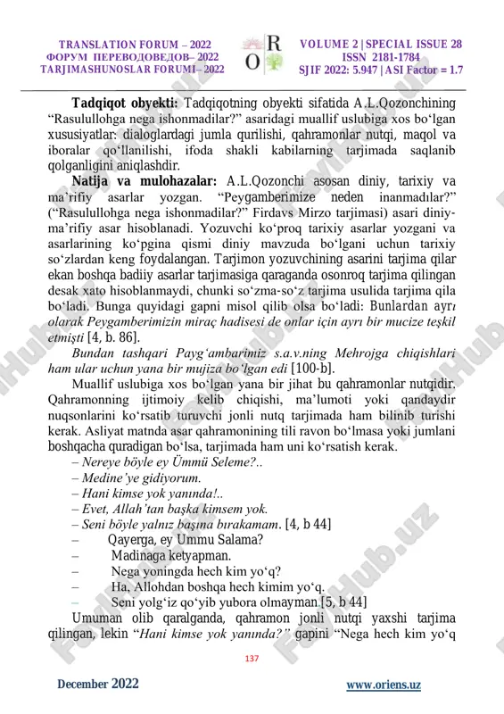uammosini ochib berishdir. ishning vazifalari quyidagilar: – a.l.qozonchi uslubining o‘ziga xos xusisiyatlarini aniqlash; – dialoglar vositasida jonli nutqning tarjimada berilishi; – a.l.qozonchi asarlarining o‘zbekcha tarjimasida muallif uslubi saqlanib qolganlik darajasini aniqlash. usullar: muallif uslubini tarjimada saqlab qolishini aniqlashda a.l.qozonchi asarining asl nusxasi va o‘zbekcha tarjimasi qiyoslash va tahlil qilish usulidan foydalanildi. tadqiqot manbasi: a.l.qozonchining “rasulullohga nega ishonmadilar?” asarining asli va o‘zbekcha tarjimasi hisoblanadi. translation forum – 2022 forum perevodovedov– 2022 tarjimashunoslar forumi– 2022 volume 2 | special issue 28 issn 2181-1784 sjif 2022: 5.947 | asi factor = 1.7 137 w www.oriens.uz december 2022 tadqiqot obyekti: tadqiqotning obyekti sifatida a.l.qozonchining “rasulullohga nega ishonmadilar?” asaridagi muallif uslubiga xos bo‘lgan xususiyatlar: dialoglardagi jumla qurilishi, qahramonlar nutqi, maqol va iboralar qo‘llanilishi, ifoda shakli kabilarning tarjimada saqlanib qolganligini aniqlashdir. natija va mulohazalar: a.l.qozonchi asosan diniy, tarixiy va ma’rifiy asarlar yozgan. “peygamberimize neden inanmadılar?” (“rasulullohga nega ishonmadilar?” firdavs mirzo tarjimasi) asari diniy- ma’rifiy asar hisoblanadi. …