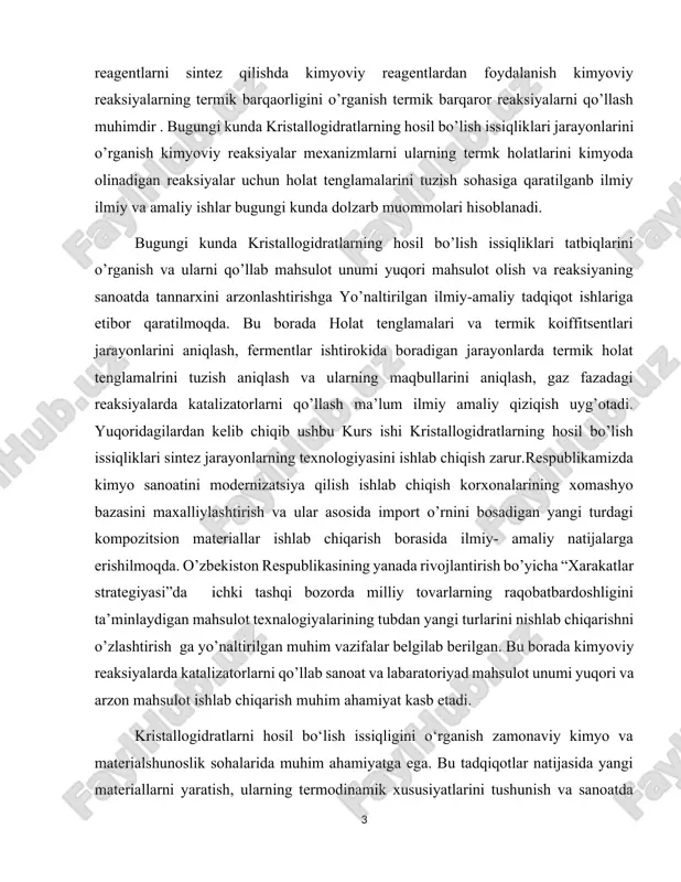 milliy tovarlarning raqobatbardoshligini ta’minlaydigan mahsulot texnalogiyalarining tubdan yangi turlarini nishlab chiqarishni o’zlashtirish ga yo’naltirilgan muhim vazifalar belgilab berilgan. bu borada kimyoviy reaksiyalarda katalizatorlarni qo’llab sanoat va labaratoriyad mahsulot unumi yuqori va arzon mahsulot ishlab chiqarish muhim ahamiyat kasb etadi. kristallogidratlarni hosil bo‘lish issiqligini o‘rganish zamonaviy kimyo va materialshunoslik sohalarida muhim ahamiyatga ega. bu tadqiqotlar natijasida yangi materiallarni yaratish, ularning termodinamik xususiyatlarini tushunish va sanoatda qo‘llash imkoniyatlari kengayadi. kristallogidratlar ko‘plab kimyoviy va biologik jarayonlarda asosiy rol o‘ynaydi, shuningdek, dori vositalari, qurilish materiallari va qishloq xo‘jaligi uchun o‘g‘itlar ishlab chiqarishda qo‘llaniladi. bu mavzuni o‘rganish kristallogidratlarning tarkibi, stabilizatsiya mexanizmlari va issiqlik energiyasi o‘zgarishlarini bilish orqali ularning samaradorligini oshirish va ekologik xavfsiz materiallar yaratishga imkon beradi. shu sababli, kristallogidratlarning hosil bo‘lish issiqligini chuqurroq o‘rganish ilmiy tadqiqotlarda va texnologik ishlab chiqarishda dolzarb masala hisoblanadi. kurs ishining maqsadi kristallogidratlarning hosil bo‘lish issiqligini o‘rganish orqali ularning termodinamik xususiyatlarini tahlil qilish, struktura va energetik xususiyatlarini chuqurroq o‘zlashtirishdir. shu …