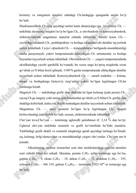 va sementit miqdoriga qarab quyidagi turlarga boʻlinadi: oq, kulrang, bolgʻalanuvchan va mustahkamligi yuqori choʻyanlar. choʻyan moʻrt jismdir. alkanlarning struktur izomerlari soni ular molekulasidagi uglerod atomlari soni oshishi bilan tez oshadi. masalan, pentan c5h12 uchta izomerga ega bo`lsa, geptan c7h16 – 9, oktan c8h18 – 18, dekan c10h22 – 75, dodekan c12h26 – 355, eykozan c20h42 – 366 319, gektan c100h202 – taxminan 5,921.1040 ta izomerga ega bo`ladi. alkanlar izomerlari soni yana stereoizomerlar (atomlarni fazoda joylashishi bilan farqlanadigan izomerlar) hisobiga ham oshadi. c7h16 dan boshlab, ikkita enantiomer hosil qiluvchi xiral molekulalar mavjud bo`lish ehtimoli bor. masalan, 9 ta geptandan ikkitasi xiral hisoblanadi. tarmoqlangan alkanlar nomenklaturasi (iyupak) quyidagi qoidalarga asoslanadi: a) eng uzun tarmoqlanmagan zanjir tanlanadi va u asosiy deb qabul qilinadi; b) tarmoqlar o`rinbosarlar (guruhlar, radikallar) sifatida nomlanadi, bunda tarmoqlanmagan uglerod zanjiri eng kichik lokant printsipi asosida nomerlanadi: bir nechta bir xil o`rinbosarlar bo`lishi grekcha sonlar: di-, tri-, tetra-, penta- va …