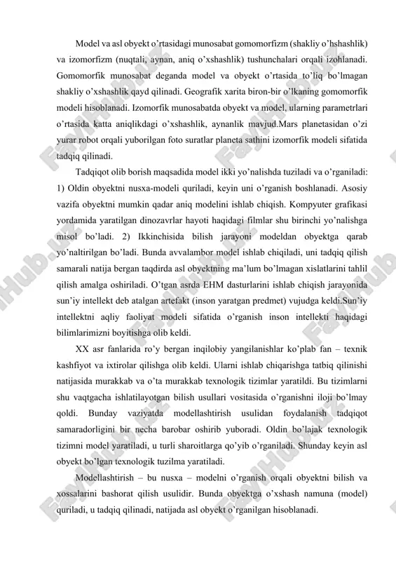 tbiq qilinishi natijasida murakkab va o’ta murakkab texnologik tizimlar yaratildi. bu tizimlarni shu vaqtgacha ishlatilayotgan bilish usullari vositasida o’rganishni iloji bo’lmay qoldi. bunday vaziyatda modellashtirish usulidan foydalanish tadqiqot samaradorligini bir necha barobar oshirib yuboradi. oldin bo’lajak texnologik tizimni model yaratiladi, u turli sharoitlarga qo’yib o’rganiladi. shunday keyin asl obyekt bo’lgan texnologik tuzilma yaratiladi. modellashtirish – bu nusxa – modelni o’rganish orqali obyektni bilish va xossalarini bashorat qilish usulidir. bunda obyektga o’xshash namuna (model) quriladi, u tadqiq qilinadi, natijada asl obyekt o’rganilgan hisoblanadi. modellashtirish umumilmiy, universal bilish usullari qatoriga kiradi. modellashtirish usuli ayniqsa matematik va eksperimental tadqiqotlarga yaqin turadi, ularni tarkibiga kiradi, samarali natijalar berish manbaiga aylanadi. hozirgi zamon postnoklassik fanlar (global ekologiya, global evolyusionizm, sinergetika, halokatlar nazariyasi, ko’p ma’noli mantiq, globalistika, virtualistika va boshqalar) ko’p sifatli, ko’p tizimli, o’z-o’zini tashkillashtiradigan obyektlarni o’rganishga o’tishdi. stoxastik, ehtimollik, nochiziqlilik, nomuvozanatli xislatlarga ega bo’lgan, vaqt oralig’ida evolyusion va bufurkasion o’zgarishlarni namoyon etadigan bunday obyektlarni …