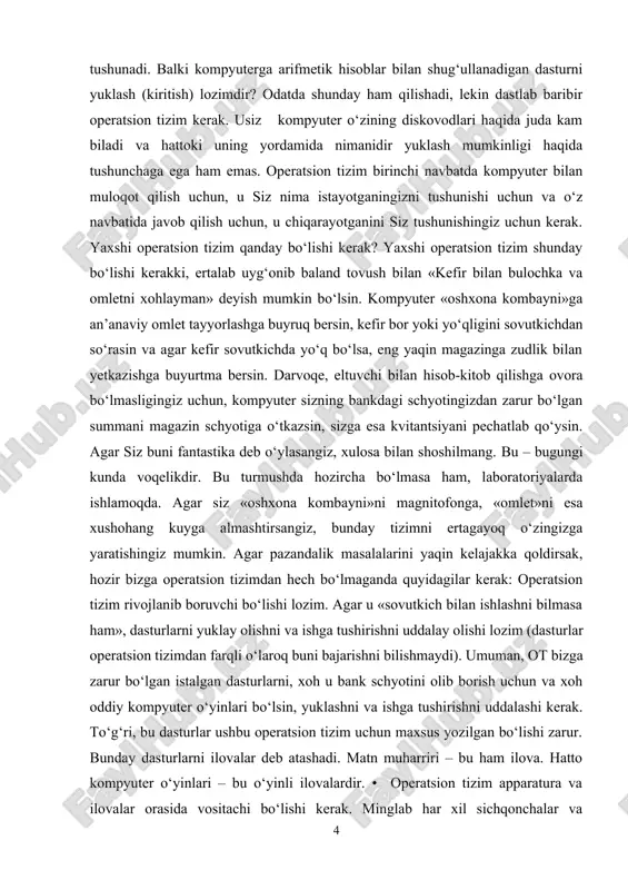 angiz, xulosa bilan shoshilmang. bu – bugungi kunda voqelikdir. bu turmushda hozircha bo‘lmasa ham, laboratoriyalarda ishlamoqda. agar siz «oshxona kombayni»ni magnitofonga, «omlet»ni esa xushohang kuyga almashtirsangiz, bunday tizimni ertagayoq o‘zingizga yaratishingiz mumkin. agar pazandalik masalalarini yaqin kelajakka qoldirsak, hozir bizga operatsion tizimdan hech bo‘lmaganda quyidagilar kerak: operatsion tizim rivojlanib boruvchi bo‘lishi lozim. agar u «sovutkich bilan ishlashni bilmasa ham», dasturlarni yuklay olishni va ishga tushirishni uddalay olishi lozim (dasturlar operatsion tizimdan farqli o‘laroq buni bajarishni bilishmaydi). umuman, ot bizga zarur bo‘lgan istalgan dasturlarni, xoh u bank schyotini olib borish uchun va xoh oddiy kompyuter o‘yinlari bo‘lsin, yuklashni va ishga tushirishni uddalashi kerak. to‘g‘ri, bu dasturlar ushbu operatsion tizim uchun maxsus yozilgan bo‘lishi zarur. bunday dasturlarni ilovalar deb atashadi. matn muharriri – bu ham ilova. hatto kompyuter o‘yinlari – bu o‘yinli ilovalardir. • operatsion tizim apparatura va ilovalar orasida vositachi bo‘lishi kerak. minglab har xil sichqonchalar va djoystiklar, yuzlab printerlar, yuzlab …