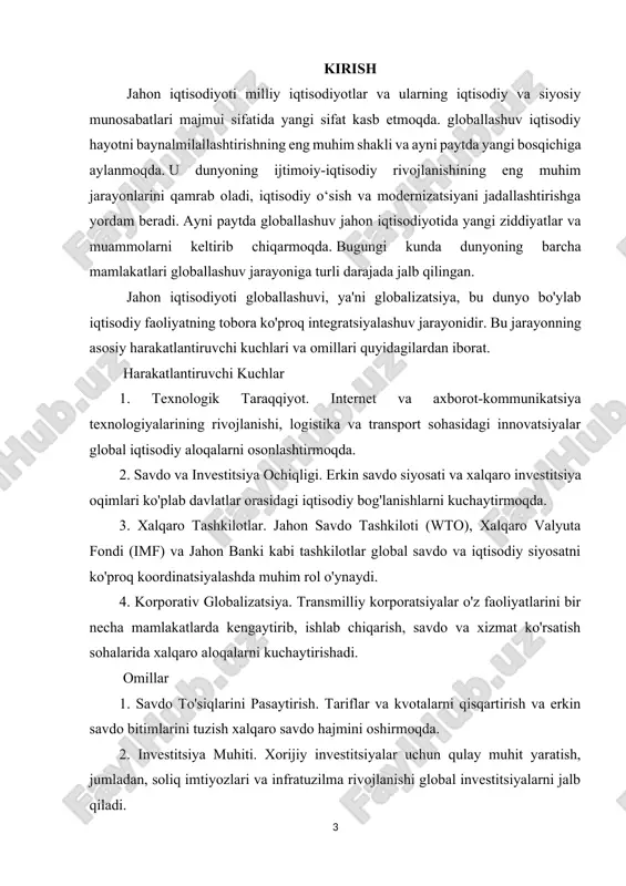 ir. globallashuv ko'plab ijtimoiy, iqtisodiy, madaniy, siyosiy va boshqa aloqalar va aloqalar butun dunyo bo'ylab rivojlanayotganligini taxmin qiladi. zamonaviy globallashuv jarayonlari uchun yangilik ijtimoiy aloqalarning texnologik, tashkiliy, ma'muriy, huquqiy va boshqalar kabi faoliyat sohalariga tarqalishi, shuningdek, ko'plab zamonaviy aloqa tarmoqlari va yangi axborot texnologiyalari orqali aloqalarni o'rnatish tendentsiyalarining doimiy faollashuvidir. shu munosabat bilan jahon iqtisodiyotining globallashuvi masalasi juda dolzarbdir, chunki globallashuv jamiyat hayotining barcha sohalariga ta'sir qiladi. globallashuv natijasida dunyo o‘zining barcha sub’ektlari bilan bog‘lanib, tobe bo‘lib bormoqda. globallashuv davlatlar o'rtasidagi iqtisodiy hamkorlikni osonlashtiradi, mamlakatlarga insoniyatning ilg'or yutuqlaridan foydalanish uchun sharoit yaratadi, resurslarni tejashni ta'minlaydi va global taraqqiyotni rag'batlantiradi. ushbu kurs ishining maqsadi jahon iqtisodiyotining globallashuvi tendentsiyalari va qarama-qarshiliklarini aniqlash va global muammolarni hal qilish bo'yicha takliflar ishlab chiqishdan iborat. kurs ishining vazifasi. maqsadga erishishni ta'minlaydigan vazifalar uchta bobdan iborat. 1. jahon iqtisodiyoti globallashuvining nazariy jihatlarini ko'rib chiqing. jahon xo'jaligining mohiyati va rivojlanish bosqichlari, jahon iqtisodiyotining globallashuvi muammolari va ularni …