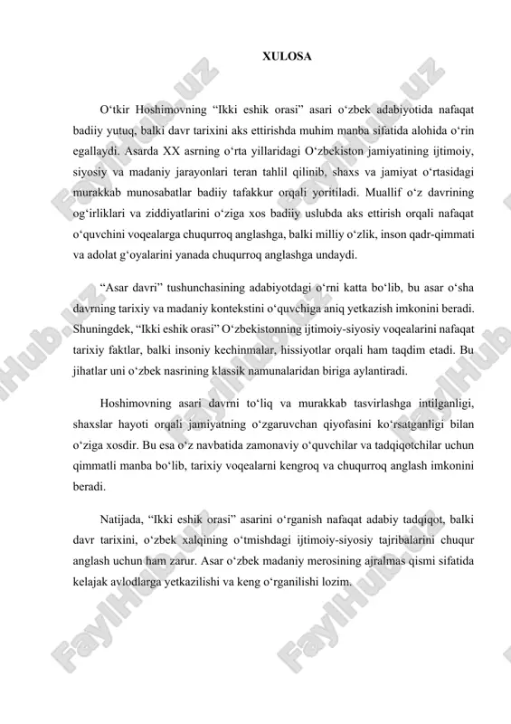 rni to‘liq va murakkab tasvirlashga intilganligi, shaxslar hayoti orqali jamiyatning o‘zgaruvchan qiyofasini ko‘rsatganligi bilan o‘ziga xosdir. bu esa o‘z navbatida zamonaviy o‘quvchilar va tadqiqotchilar uchun qimmatli manba bo‘lib, tarixiy voqealarni kengroq va chuqurroq anglash imkonini beradi. natijada, “ikki eshik orasi” asarini o‘rganish nafaqat adabiy tadqiqot, balki davr tarixini, o‘zbek xalqining o‘tmishdagi ijtimoiy-siyosiy tajribalarini chuqur anglash uchun ham zarur. asar o‘zbek madaniy merosining ajralmas qismi sifatida kelajak avlodlarga yetkazilishi va keng o‘rganilishi lozim.