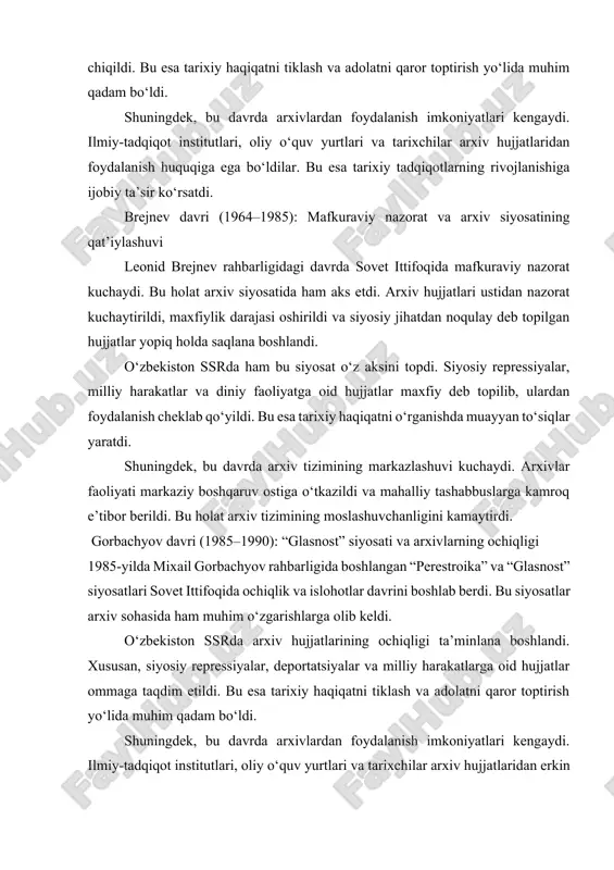 olib keldi. o‘zbekiston ssrda arxiv hujjatlarining ochiqligi ta’minlana boshlandi. xususan, siyosiy repressiyalar, deportatsiyalar va milliy harakatlarga oid hujjatlar ommaga taqdim etildi. bu esa tarixiy haqiqatni tiklash va adolatni qaror toptirish yo‘lida muhim qadam bo‘ldi. shuningdek, bu davrda arxivlardan foydalanish imkoniyatlari kengaydi. ilmiy-tadqiqot institutlari, oliy o‘quv yurtlari va tarixchilar arxiv hujjatlaridan erkin foydalanish huquqiga ega bo‘ldilar. bu esa tarixiy tadqiqotlarning rivojlanishiga ijobiy ta’sir ko‘rsatdi. arxiv tizimining tashkiliy tuzilmasi va kadrlar tayyorlash o‘zbekiston ssrda arxiv tizimi markazlashgan holda tashkil etilgan bo‘lib, u quyidagi asosiy bo‘g‘inlardan iborat edi: · o‘zbekiston ssr davlat arxiv boshqarmasi: arxiv tizimining markaziy boshqaruv organi bo‘lib, arxivlar faoliyatini muvofiqlashtirish, nazorat qilish va rivojlantirish bilan shug‘ullangan. · viloyat va shahar arxivlari: mahalliy darajadagi arxivlar bo‘lib, hududiy hujjatlarni saqlash va ularni tizimlashtirish bilan shug‘ullangan. · idoraviy arxivlar: turli vazirliklar, komitetlar va tashkilotlar qoshida tashkil etilgan arxivlar bo‘lib, o‘z faoliyatlariga oid hujjatlarni saqlaganlar. arxiv tizimining samarali faoliyat yuritishi uchun malakali kadrlar tayyorlash …