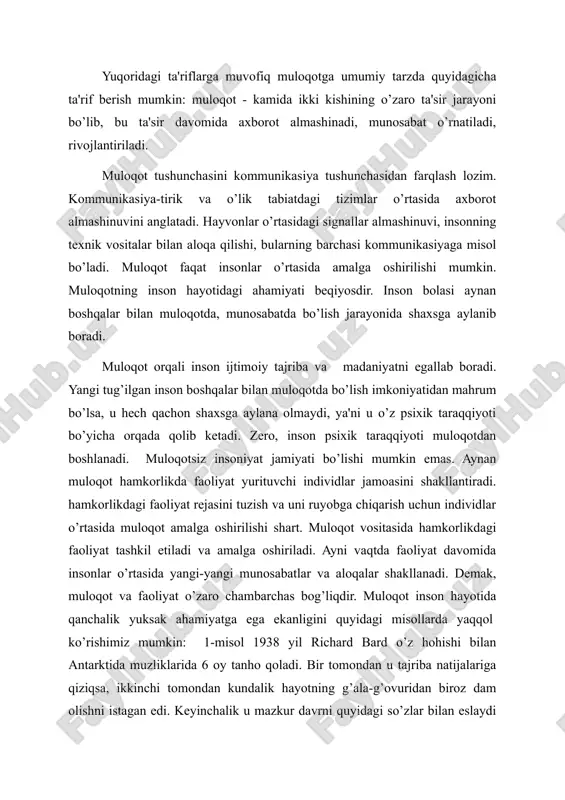 xavf xatarlardan qo’rqmaydigan odam bo’lsam-da, negadir bu yerda tomning bosib qolishidan xavfsiray boshladim. ovqatlanishimda muntazamlik yo’qoldi, yuvinmay qo’ydim". 2-misol. tarixda yaponlarda "moritao" nomli insonning o’zini-o’zi takomillashtirish tizimi mavjud bo’lgan. vaholanki, inson hech qanday jismoniy azoblarga duchor bo’lmaydi. faqatgina bir haftaga g’orga kirib ketib, u yerda tanho qoladi. bu yerda u hatto o’zi bilan gaplashishi mumkin bo’lmagan. sinovdan o’tganlar keyinchalik har qanday uchrashuv va suhbatni xursandchilik bilan qarshi oladilar. qizig’i shundaki, ularda ko’proq gapirish ehtiyoji emas, balki tinglash ehtiyoji kuchayar ekan. 3-misol. bir paytlarda amerikada barcha tamaddixonalarni avtomatlashtirish avj olgan edi. ammo ko’p o’tmay ularning egalari kasodga uchray boshladi. ma'lum bo’lishicha, bu yerga odamlar nafaqat tammadi qilish, balki suhbatdosh topish uchun ham kelganlar. bundan ko’rinadiki, insonlar doimo muloqotga ehtiyoj sezadilar va uni qondirishga harakat qiladilar. muloqot jarayonida muloqot funksiyalari ham muhim rol o’ynaydi. muloqot funksiyalari deganda muloqotning inson hayotida bajaradigan funksiyalari tushuniladi. muloqot funksiyalari xilma-xil bo’lib, eng keng tarqalgan tasnifga ko’ra, …