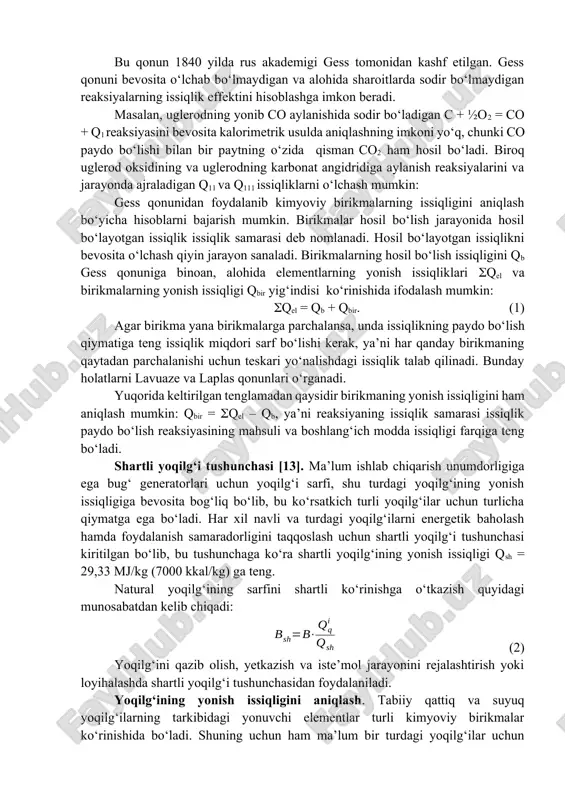 ari bilan almashtirish orqali gess qonuni keltirib chiqariladi: kimyoviy reaksiyalarning issiqlik samarasi faqat reaksiyaning boshlang‘ich va oxirgi holatlarigagina bog‘liq bo‘lib, reaksiyaning sodir bo‘lish jarayoni (yo‘li)ga bog‘liq emas. bu qonun 1840 yilda rus akademigi gess tomonidan kashf etilgan. gess qonuni bevosita o‘lchab bo‘lmaydigan va alohida sharoitlarda sodir bo‘lmaydigan reaksiyalarning issiqlik effektini hisoblashga imkon beradi. masalan, uglerodning yonib co aylanishida sodir bo‘ladigan c + ½o2 = co + q1 reaksiyasini bevosita kalorimetrik usulda aniqlashning imkoni yo‘q, chunki co paydo bo‘lishi bilan bir paytning o‘zida qisman co2 ham hosil bo‘ladi. biroq uglerod oksidining va uglerodning karbonat angidridiga aylanish reaksiyalarini va jarayonda ajraladigan q11 va q111 issiqliklarni o‘lchash mumkin: gess qonunidan foydalanib kimyoviy birikmalarning issiqligini aniqlash bo‘yicha hisoblarni bajarish mumkin. birikmalar hosil bo‘lish jarayonida hosil bo‘layotgan issiqlik issiqlik samarasi deb nomlanadi. hosil bo‘layotgan issiqlikni bevosita o‘lchash qiyin jarayon sanaladi. birikmalarning hosil bo‘lish issiqligini qb gess qonuniga binoan, alohida elementlarning yonish issiqliklari qel va birikmalarning …