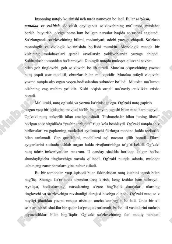 palakka o‘xshab jumladan jumlaga engil ko‘chib yuraveradi, tayinli xizmati bo‘lmaydi”. (“birinchi mo‘jiza”, 294-bet). insonning nutqiy ko‘rinishi uch turda namoyon bo‘ladi. bular so‘zlash, mutolaa va eshitish. so‘zlash deyilganda so‘zlovchining ma`lumot, maslahat berish, buyurish, o‘ziga noma`lum bo‘lgan narsalar haqida so‘rashni anglatadi. so‘zlanganda so‘zlovchining bilimi, madaniyati, odobi yuzaga chiqadi. so‘zlash monologik va diologik ko‘rinishda bo‘lishi mumkin. monologik nutqda bir kishining mulohazalari qarshi savollarsiz yokijvoblarsiz yuzaga chiqadi. suhbatdosh tomonidan bo‘linmaydi. diologik nutqda muloqot qiluvchi navbat bilan goh tinglovchi, goh so‘zlovchi bo‘lib turadi. mutolaa o‘quvchining yozma nutq orqali asar muallifi, obrazlari bilan muloqotidir. mutolaa tufayli o‘quvchi yozma nutqda aks etgan voqea-hodisalardan xabardor bo‘ladi. mutolaa ma`lumot olishning eng muhim yo‘lidir. kishi o‘qish orqali ma`naviy etuklikka erisha boradi. ma`lumki, nutq og’zaki va yozma ko‘rinishga ega. og’zaki nutq gapirib turgan vaqt birligidagina mavjud bo‘lib, bu jarayon tugashi bilan nutq ham tugaydi. og’zaki nutq tezkorlik bilan amalga oshadi. tushunchalar bilan “uning libosi” bo‘lgan so‘z birgalikda “yashin tezligida” tilga kela …