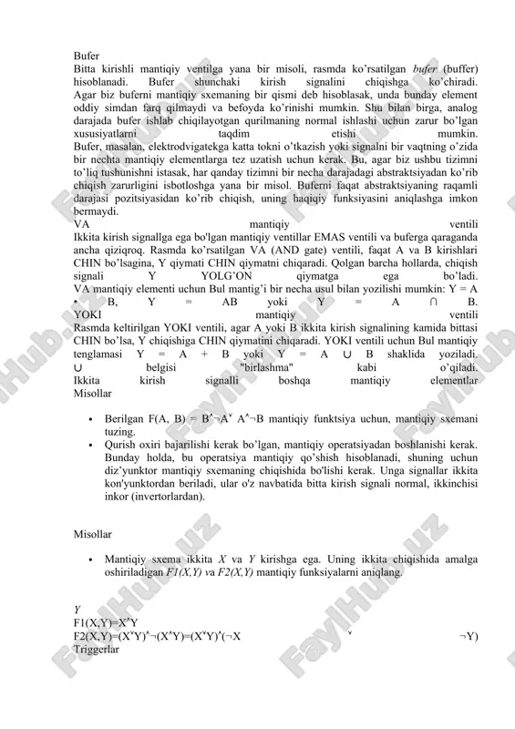 igan yoki saqlaydigan har qanday kompyuter qurilmalari, “gi’shtchalar" singari asosiy mantiqiy elementlardan yig'ilishi mumkin. · kompyuterning mantiqiy elementlari elektr impulsi bo'lgan signallar bilan ishlaydi. impuls bor - signalning mantiqiy ma'nosi - 1, impuls yo'q - 0. argumentlarning signal-qiymatlari mantiqiy elementning kirish joylariga etib boradi, chiqishda funksiya signal-qiymati paydo bo'ladi. · signalning mantiqiy elementga aylanishi holat jadvali bilan belgilanadi, bu aslida mantiqiy funksiyaga mos keladigan chinlik jadvali bo'lib, faqat mantiqiy sxemalar ko'rinishida taqdim etiladi. bunday shaklda mantiqiy operatsiyalar zanjirlarini namoyish qilish va ularning hisob-kitoblarini bajarish qulay. ushbu sxemalarning kirishiga 0 yoki 1 ga teng bo‘lgan mantiqiy o‘zgaruvchilar beriladi, ularning chiqishida esa, yana o‘sha mantiqiy qiymatlarni qabul qila olishi mumkin bo‘lgan funksiyalarning, ya’ni bul funksiyalarining qiymatlari olinadi. sxemalarda mantiqiy qiymatlar ma’lum bir kattalikdagi kuchlanishlar bilan ifodalanadi. odatda mantiqiy 0-ga 0 dan 1 v-gacha bo‘lgan kuchlanish, mantiqiy 1-ga esa 2 dan 5 v-gacha bo‘lgan kuchlanishlar mos keladi. ttl va esl texnologiyalarida mantiqiy 1-ga …