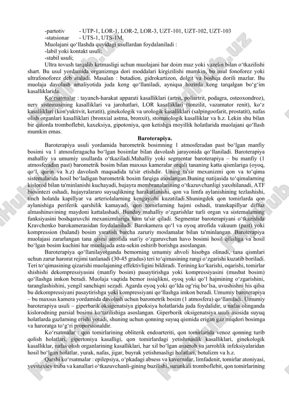 1 sm chuqurlikka kiradi, chastotasi 800-900 kg bo‘lgan ultra tovush 4-5 sm ichkariga kiradi. ultra tovushlarning ta'siri asosida mexanik va issiqlik omillari hamda shular tufayli organizmda kelib chiqadigan fizik-kimyoviy o‘zgarishlar yotadi. mexanik ta'siri asosan chaqiralayotgan mikrovibratsiya bilan tushuntiriladi, bu esa to‘qimalarda mikromassaj holatini hosil qiladi. buning natijasida to‘qimalarning funksional holati o‘zgaradi, membranalarning o‘tkazuvchanligi oshadi, diffuziya va osmos jarayonlari kuchayadi, to‘qimalardagi har xil tuzilmalarning bir-biriga bog‘liqligi oshadi. issiqlik ta'siri ultra tovushning bir tomondan mexanik energiyasining issiqlikka aylanishi bilan, ikkinchi tomondan biokimyoviy jarayonlarning oshishi bilan tushuntiriladi. to‘qimalarda haroratning ortishi qon va limfa tomirlarining kengayishiga olib keladi, mikrotsirkulyatsiya oshadi, modda almashinuvi jarayonlari yaxshilanadi. fizik-kimyoviy ta'siri to‘qimalarning molekulyar kompleksining qayta qurilishi bilan tushuntiriladi. bunda bir qator fermentlarning faolligi ortadi, oksidlanish-tiklanish jarayonlari yaxshilanadi, to‘qimalarda biologik aktiv moddalar (geparin, gistamin, serotonin va h.z) hosil bo‘ladi. ultratovushlarning fiziologik ta'siri mahalliy va umumiy reaksiya-lardan, gumoral va neyroreflektor ta'sirlaridan kelib chiqadi. natijada og‘riq qoldiruvchi, spazmalitik, yallig‘lanishga qarshi ta'sirlar yuzaga …